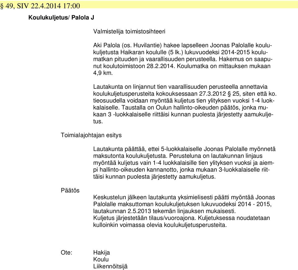 Lautakunta on linjannut tien vaarallisuuden perusteella annettavia koulukuljetusperusteita kokouksessaan 27.3.2012 25, siten että ko.