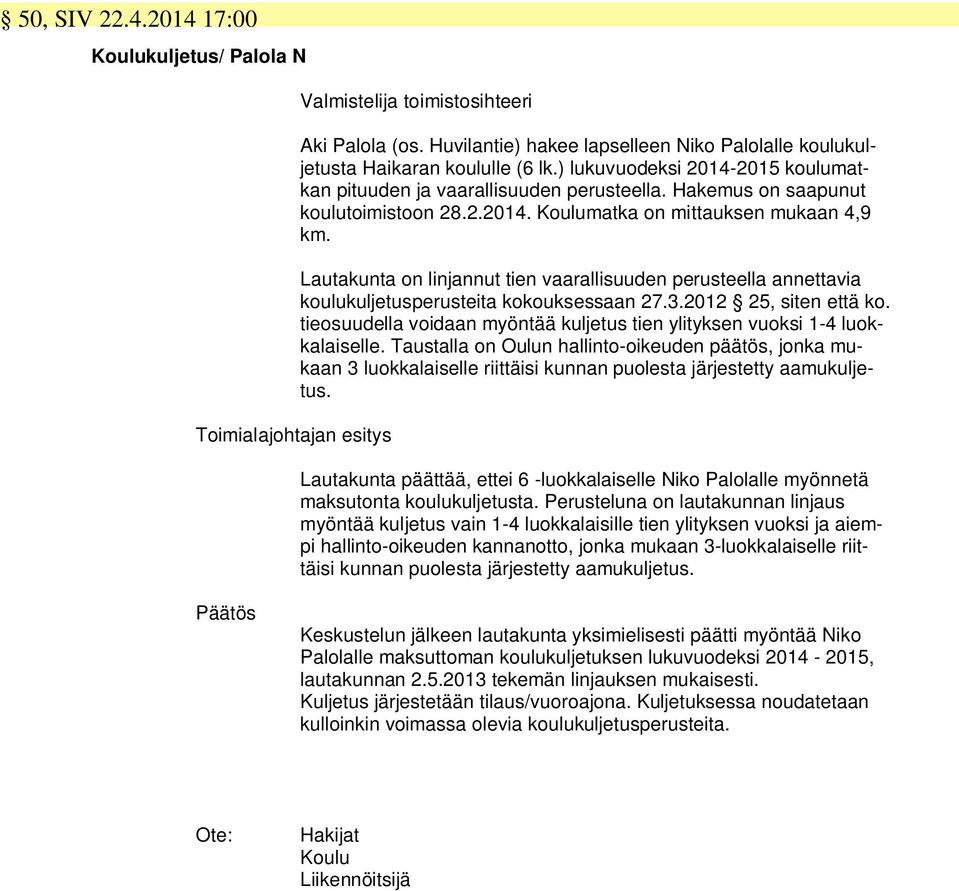 Lautakunta on linjannut tien vaarallisuuden perusteella annettavia koulukuljetusperusteita kokouksessaan 27.3.2012 25, siten että ko.