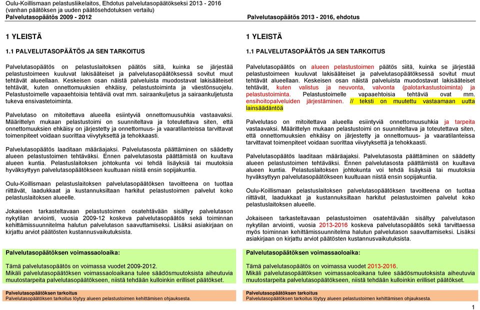 alueellaan. Keskeisen osan näistä palveluista muodostavat lakisääteiset tehtävät, kuten onnettomuuksien ehkäisy, pelastustoiminta ja väestönsuojelu. Pelastustoimelle vapaaehtoisia tehtäviä ovat mm.