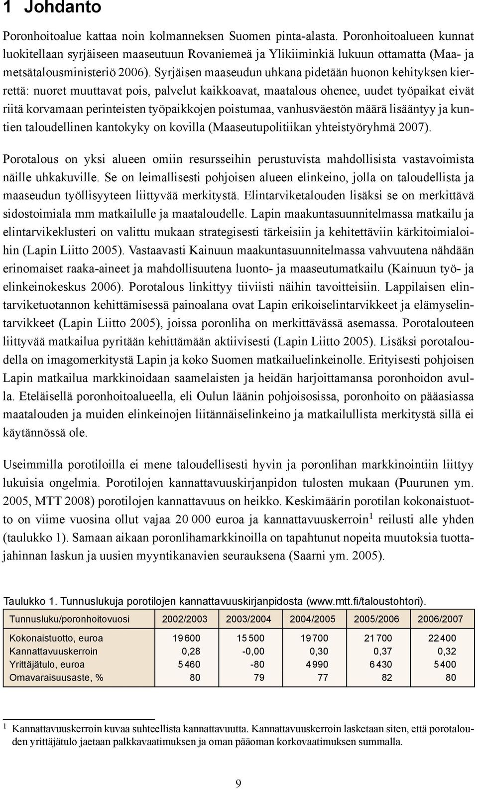 Syrjäisen maaseudun uhkana pidetään huonon kehityksen kierrettä: nuoret muuttavat pois, palvelut kaikkoavat, maatalous ohenee, uudet työpaikat eivät riitä korvamaan perinteisten työpaikkojen