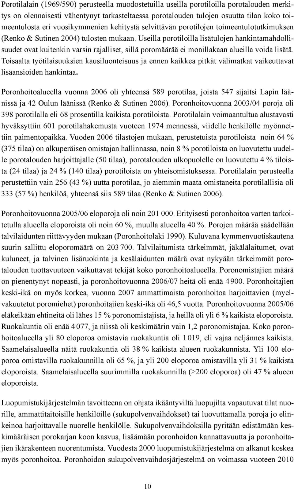 Useilla porotiloilla lisätulojen hankintamahdollisuudet ovat kuitenkin varsin rajalliset, sillä poromäärää ei monillakaan alueilla voida lisätä.