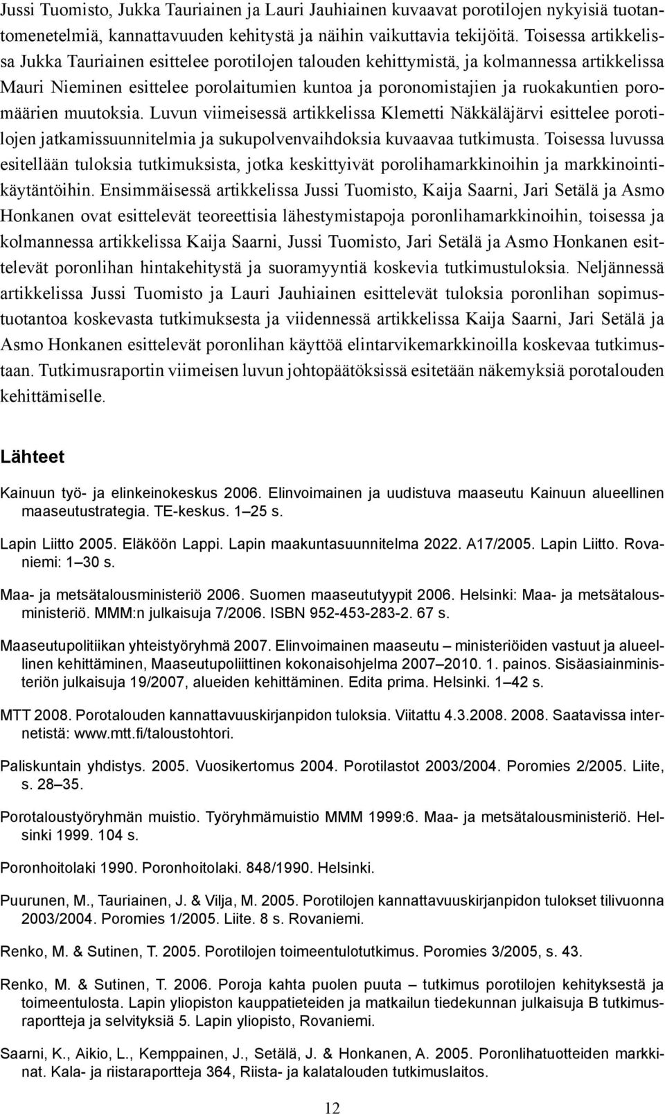 poromäärien muutoksia. Luvun viimeisessä artikkelissa Klemetti Näkkäläjärvi esittelee porotilojen jatkamissuunnitelmia ja sukupolvenvaihdoksia kuvaavaa tutkimusta.