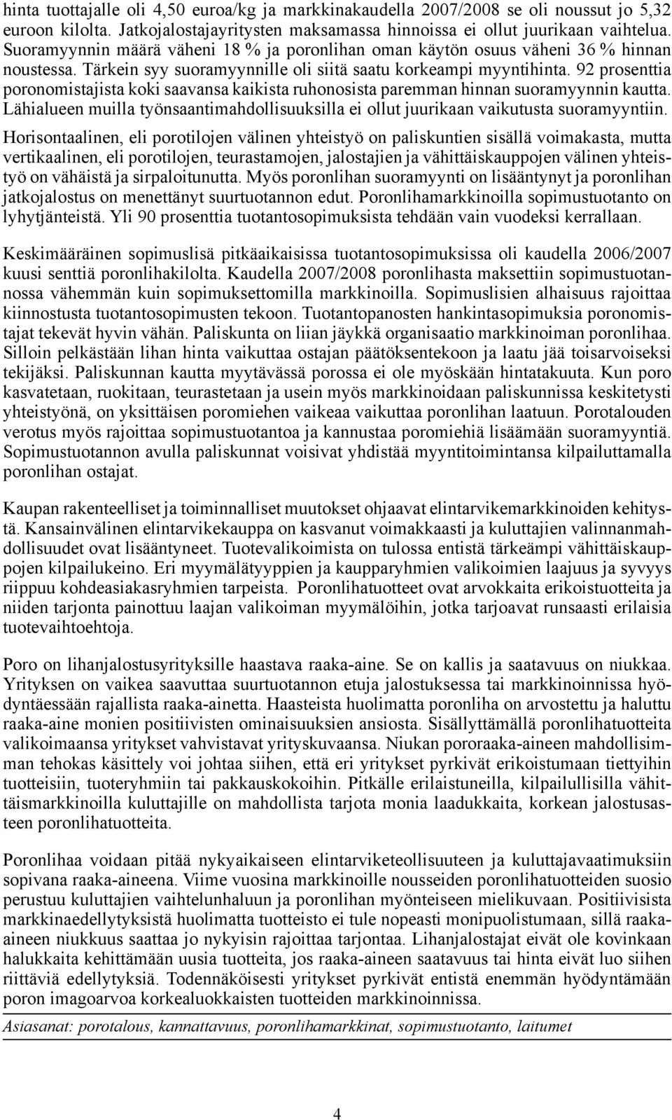 92 prosenttia poronomistajista koki saavansa kaikista ruhonosista paremman hinnan suoramyynnin kautta. Lähialueen muilla työnsaantimahdollisuuksilla ei ollut juurikaan vaikutusta suoramyyntiin.