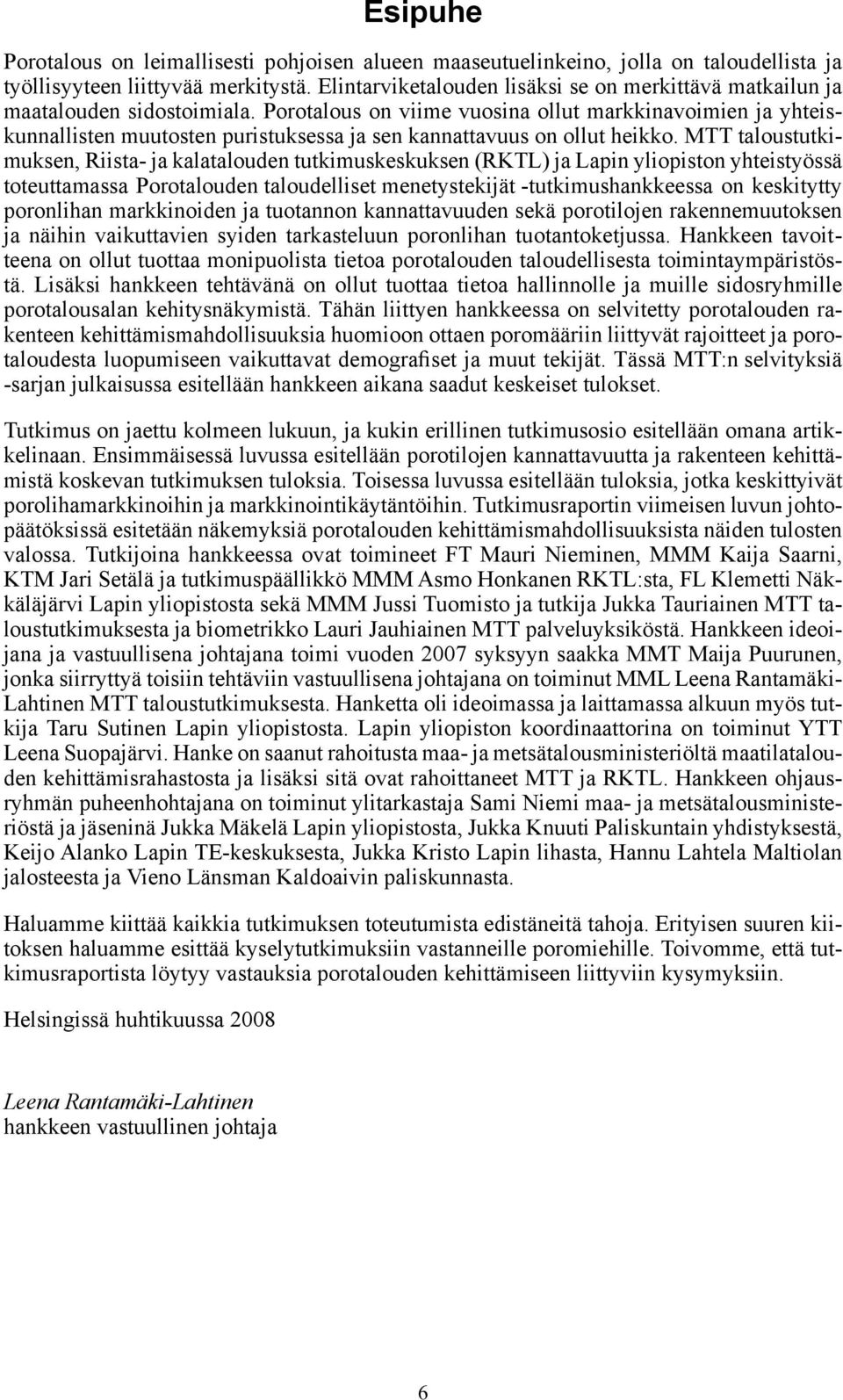 Porotalous on viime vuosina ollut markkinavoimien ja yhteiskunnallisten muutosten puristuksessa ja sen kannattavuus on ollut heikko.