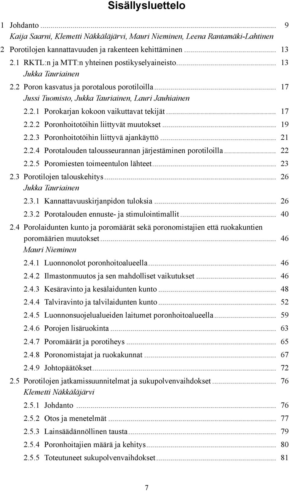 .. 17 2.2.2 Poronhoitotöihin liittyvät muutokset... 19 2.2.3 Poronhoitotöihin liittyvä ajankäyttö... 21 2.2.4 Porotalouden talousseurannan järjestäminen porotiloilla... 22 2.2.5 Poromiesten toimeentulon lähteet.