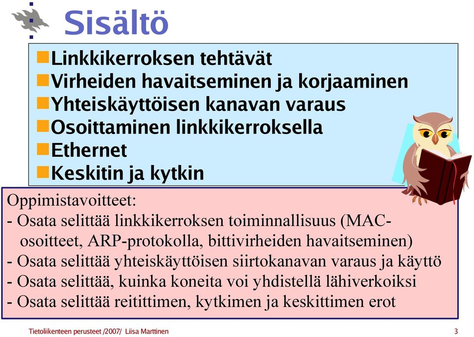 ARP-protokolla, bittivirheiden havaitseminen) - Osata selittää yhteiskäyttöisen siirtokanavan varaus ja käyttö - Osata selittää,