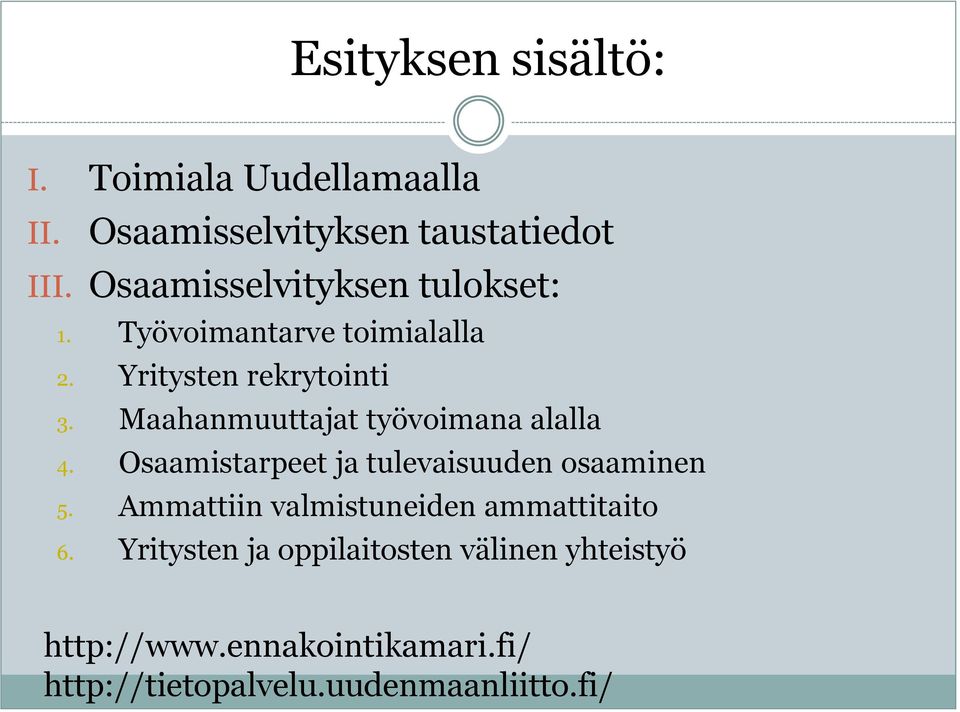 Maahanmuuttajat työvoimana alalla 4. Osaamistarpeet ja tulevaisuuden osaaminen 5.