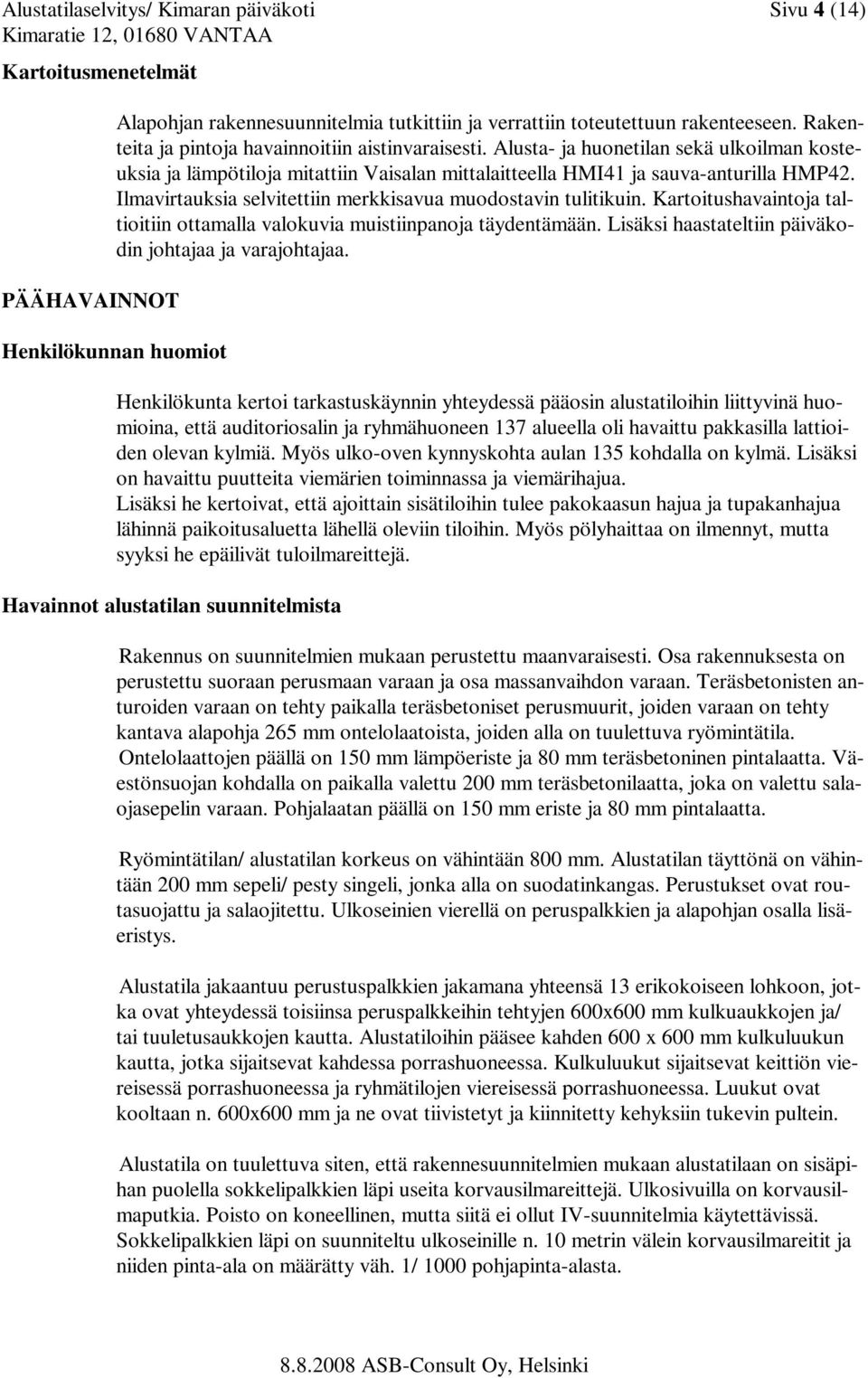 Ilmavirtauksia selvitettiin merkkisavua muodostavin tulitikuin. Kartoitushavaintoja taltioitiin ottamalla valokuvia muistiinpanoja täydentämään.