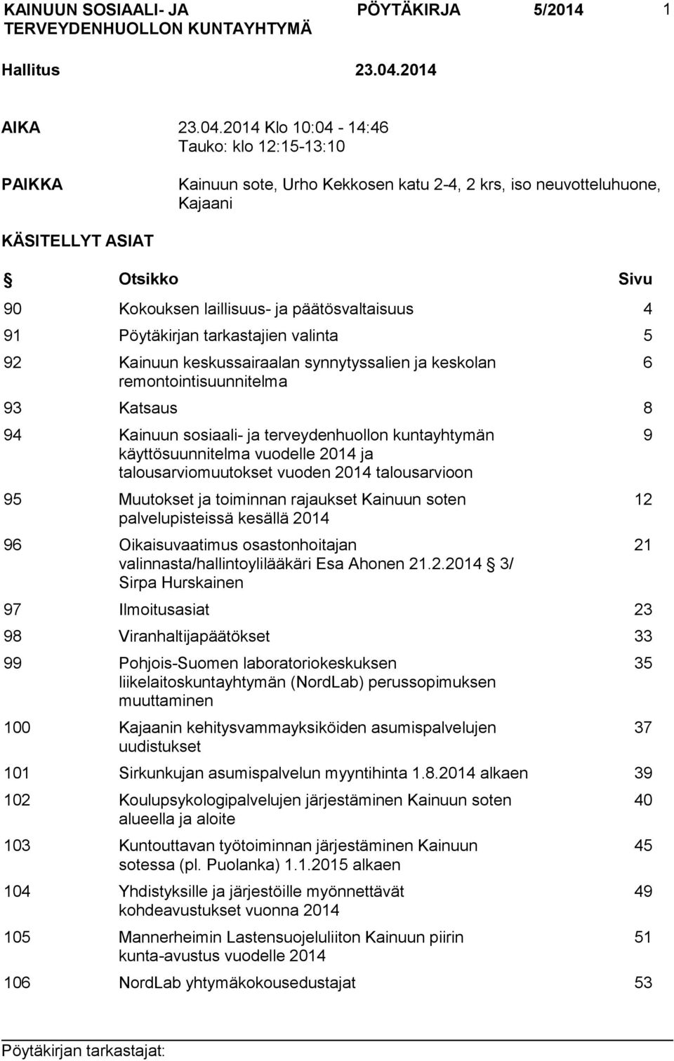 2014 Klo 10:04-14:46 Tauko: klo 12:15-13:10 PAIKKA Kainuun sote, Urho Kekkosen katu 2-4, 2 krs, iso neuvotteluhuone, Kajaani KÄSITELLYT ASIAT Otsikko Sivu 90 Kokouksen laillisuus- ja päätösvaltaisuus