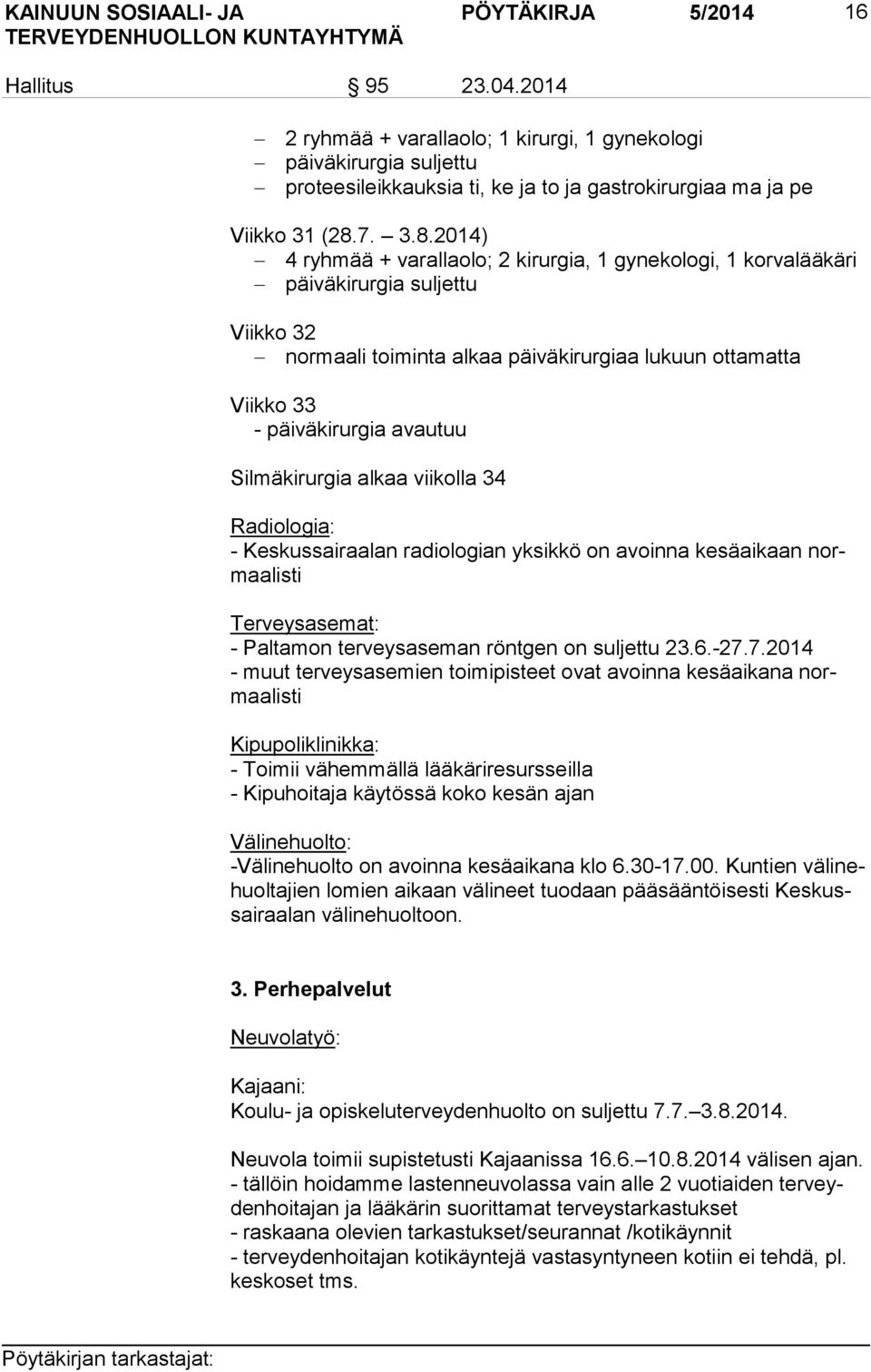 2014) 4 ryhmää + varallaolo; 2 kirurgia, 1 gynekologi, 1 korvalääkäri päiväkirurgia suljettu Viikko 32 normaali toiminta alkaa päiväkirurgiaa lukuun ottamatta Viikko 33 - päiväkirurgia avautuu