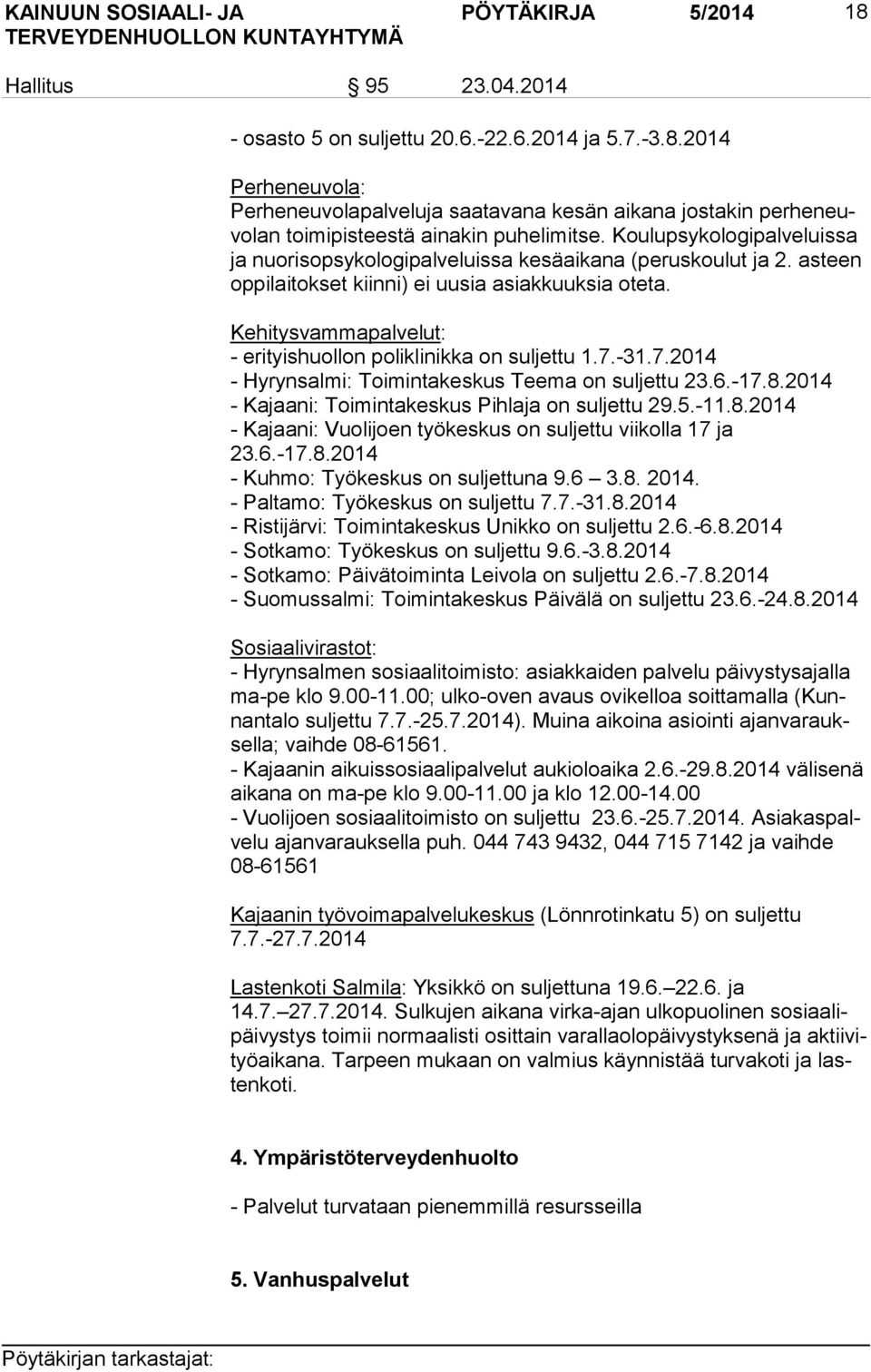 Kehitysvammapalvelut: - erityishuollon poliklinikka on sul jet tu 1.7.-31.7.2014 - Hyrynsalmi: Toimintakeskus Teema on suljettu 23.6.-17.8.2014 - Kajaani: Toimintakeskus Pihlaja on suljettu 29.5.-11.