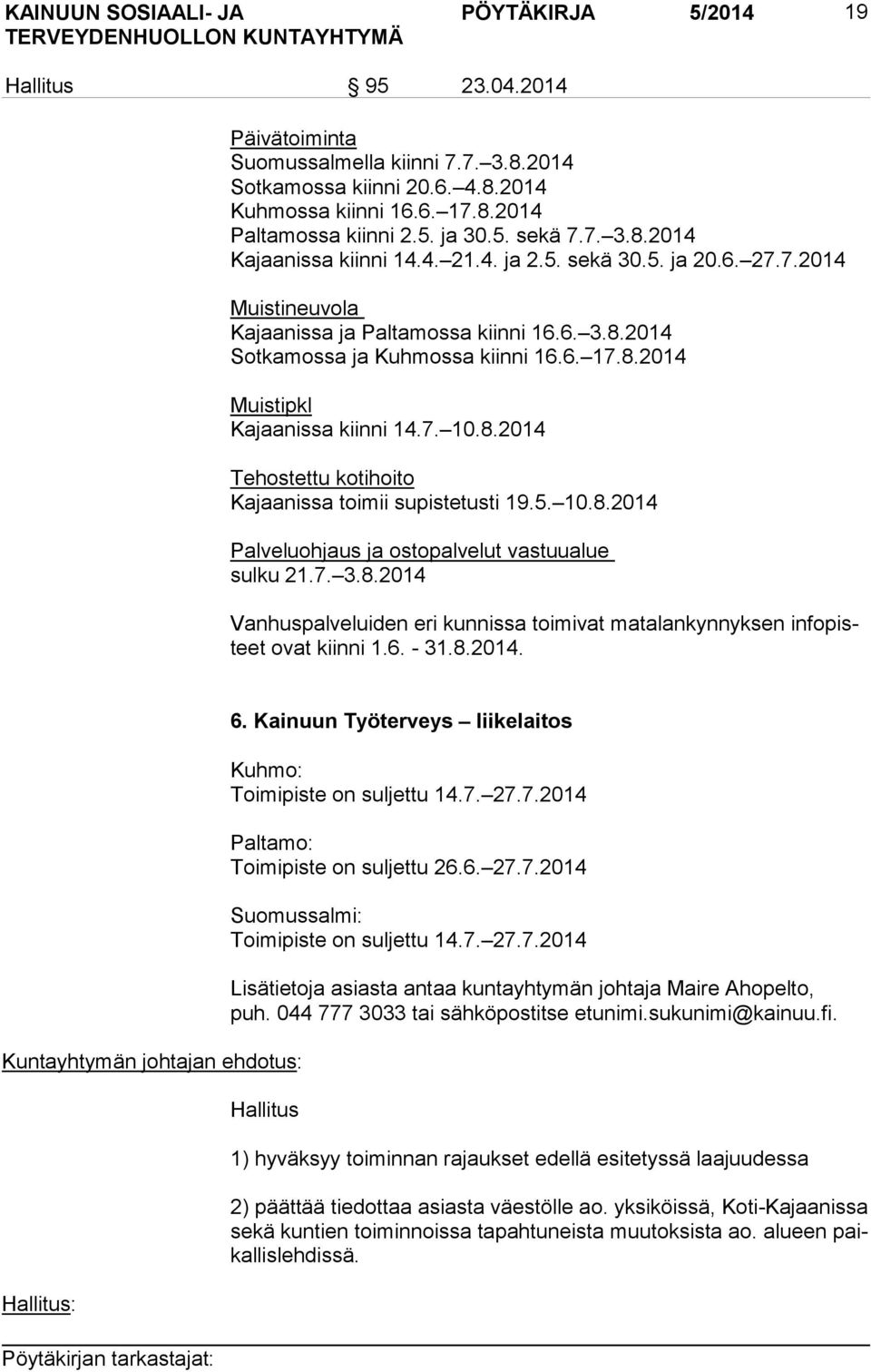 5. 10.8.2014 Palveluohjaus ja ostopalvelut vastuualue sulku 21.7. 3.8.2014 Vanhuspalveluiden eri kunnissa toimivat matalankynnyksen in fo pisteet ovat kiinni 1.6. - 31.8.2014. Kuntayhtymän johtajan ehdotus: Hallitus: 6.