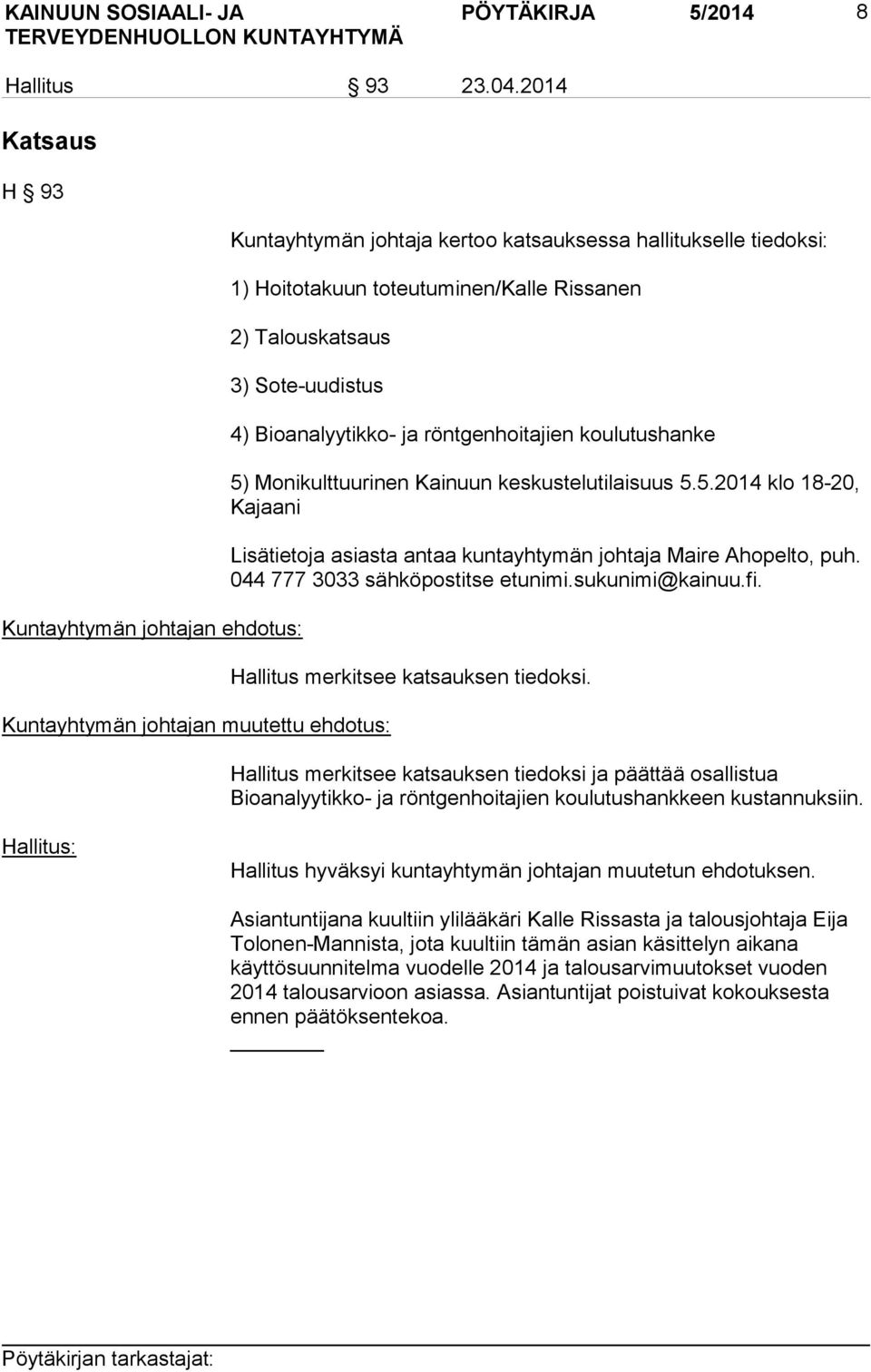 Kuntayhtymän johtajan muutettu ehdotus: 4) Bioanalyytikko- ja röntgenhoitajien koulutushanke 5) Monikulttuurinen Kainuun keskustelutilaisuus 5.5.2014 klo 18-20, Kajaani Lisätietoja asiasta antaa kuntayhtymän johtaja Maire Ahopelto, puh.