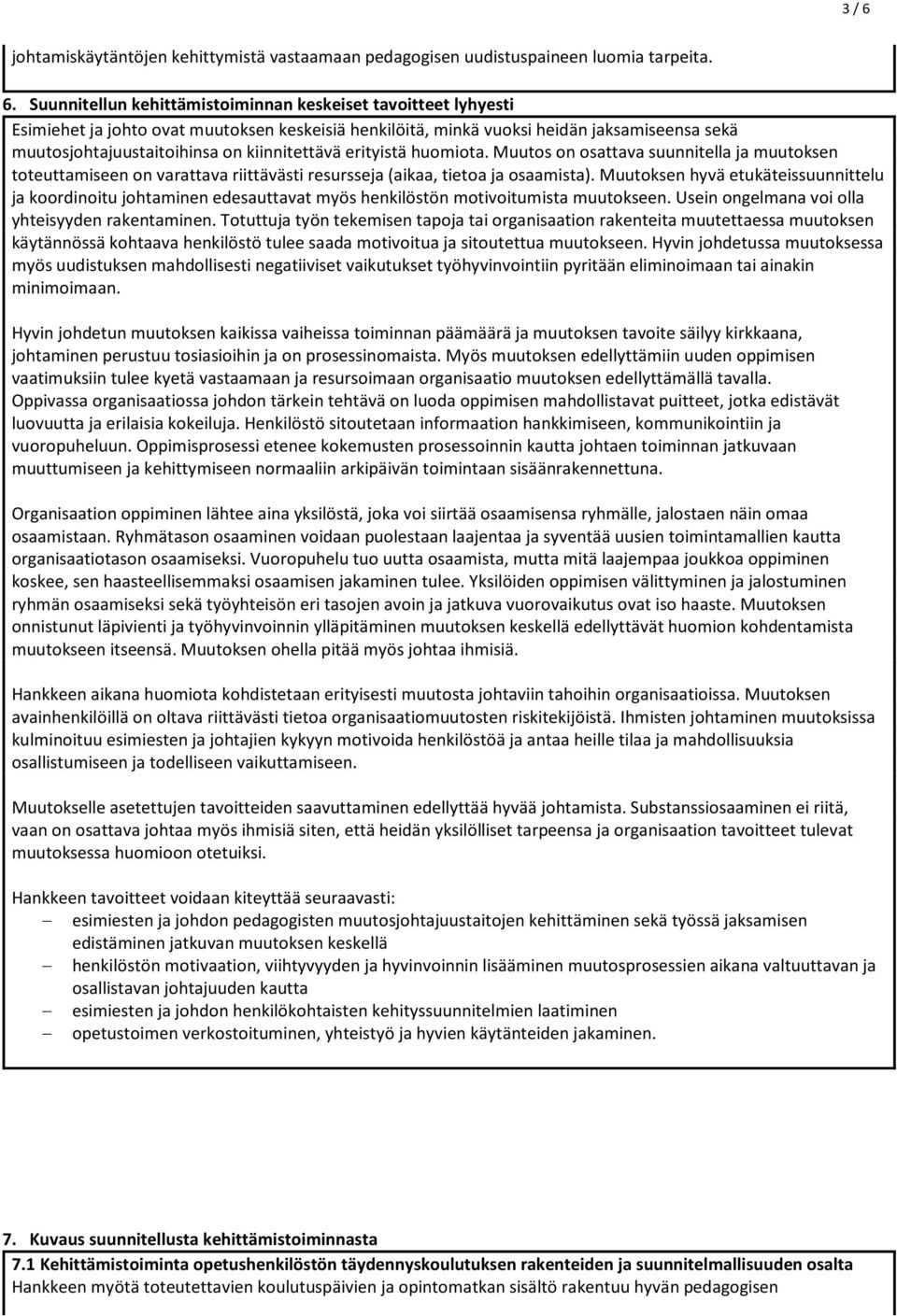 Suunnitellun kehittämistoiminnan keskeiset tavoitteet lyhyesti Esimiehet ja johto ovat muutoksen keskeisiä henkilöitä, minkä vuoksi heidän jaksamiseensa sekä muutosjohtajuustaitoihinsa on