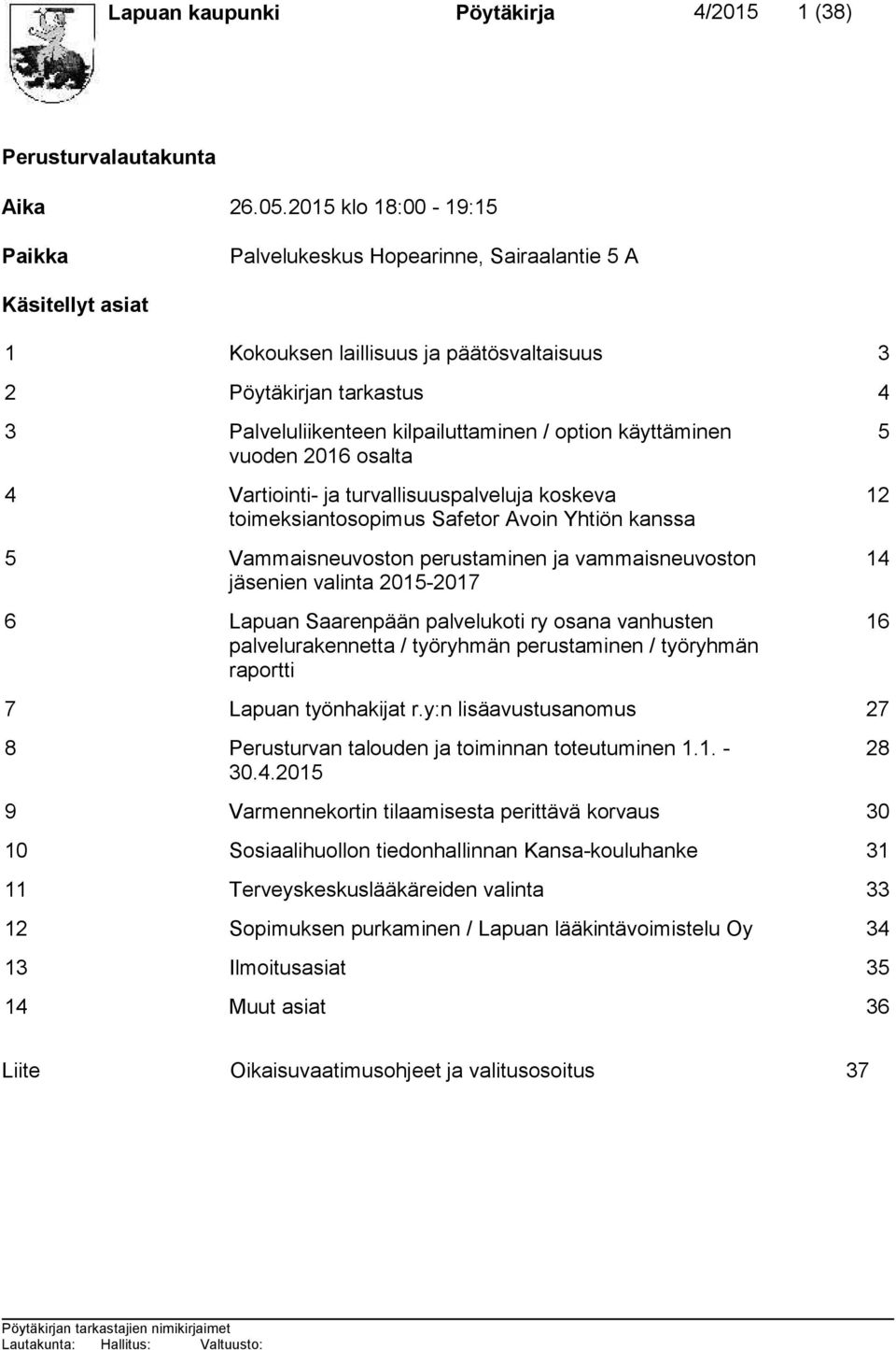 option käyttäminen vuoden 2016 osalta 4 Vartiointi- ja turvallisuuspalveluja koskeva toimeksiantosopimus Safetor Avoin Yhtiön kanssa 5 Vammaisneuvoston perustaminen ja vammaisneuvoston jäsenien