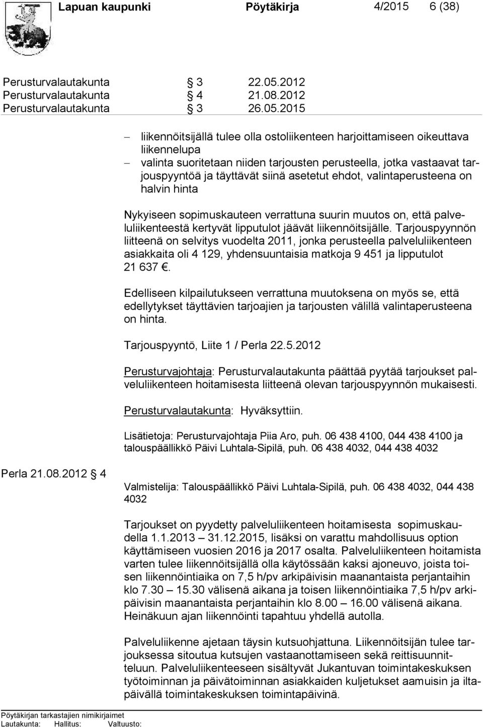 2015 liikennöitsijällä tulee olla ostoliikenteen harjoittamiseen oikeutta va lii ken ne lu pa valinta suoritetaan niiden tarjousten perusteella, jotka vastaavat tarjous pyyn töä ja täyttävät siinä