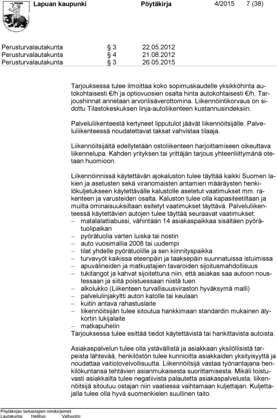 2015 Tarjouksessa tulee ilmoittaa koko sopimuskaudelle yksikköhinta autokohtaisesti /h ja optiovuosien osalta hinta autokohtaisesti /h. Tarjous hin nat annetaan arvonlisäverottomina.