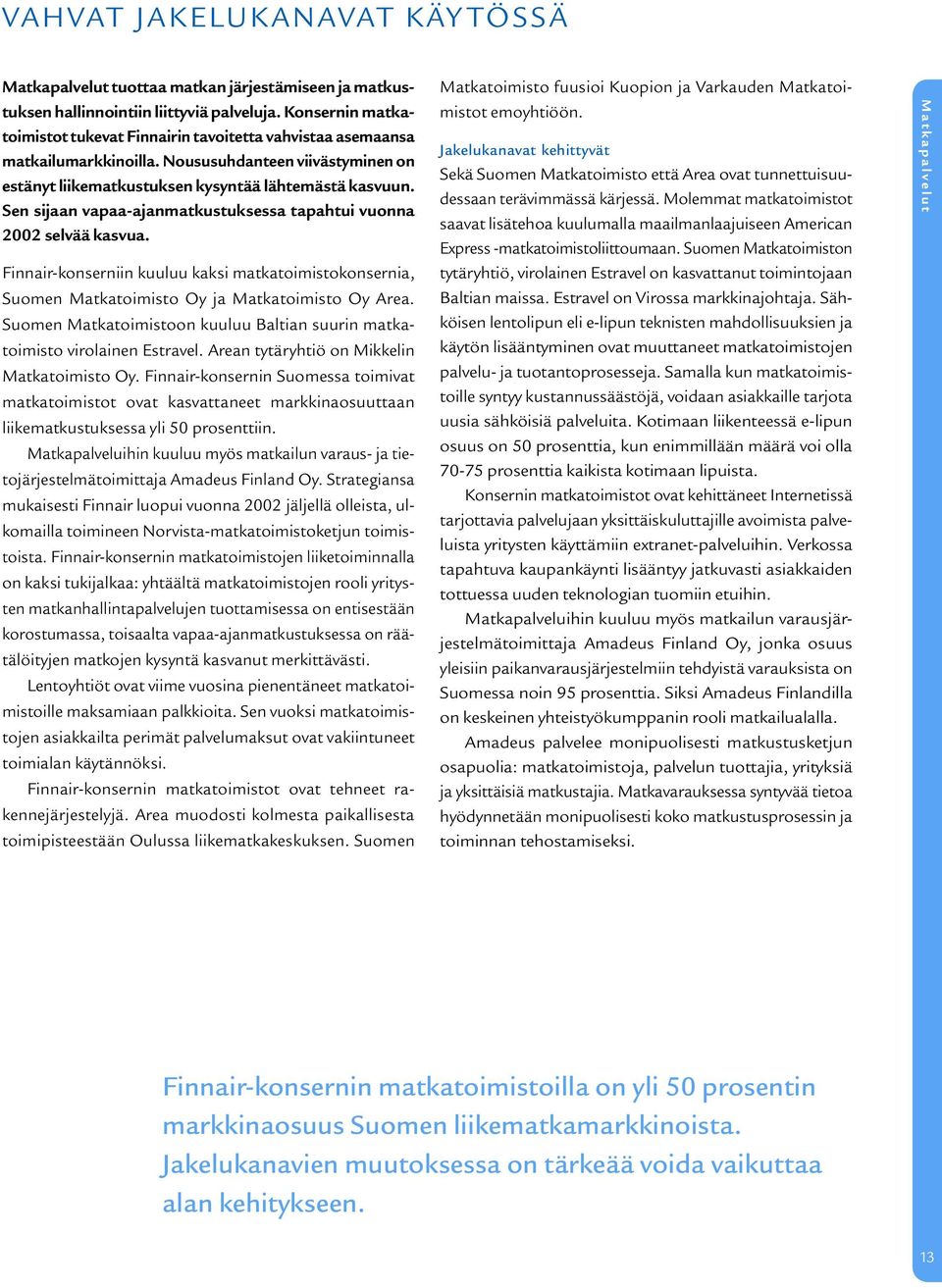 Sen sijaan vapaa-ajanmatkustuksessa tapahtui vuonna 2002 selvää kasvua. Finnair-konserniin kuuluu kaksi matkatoimistokonsernia, Suomen Matkatoimisto Oy ja Matkatoimisto Oy Area.