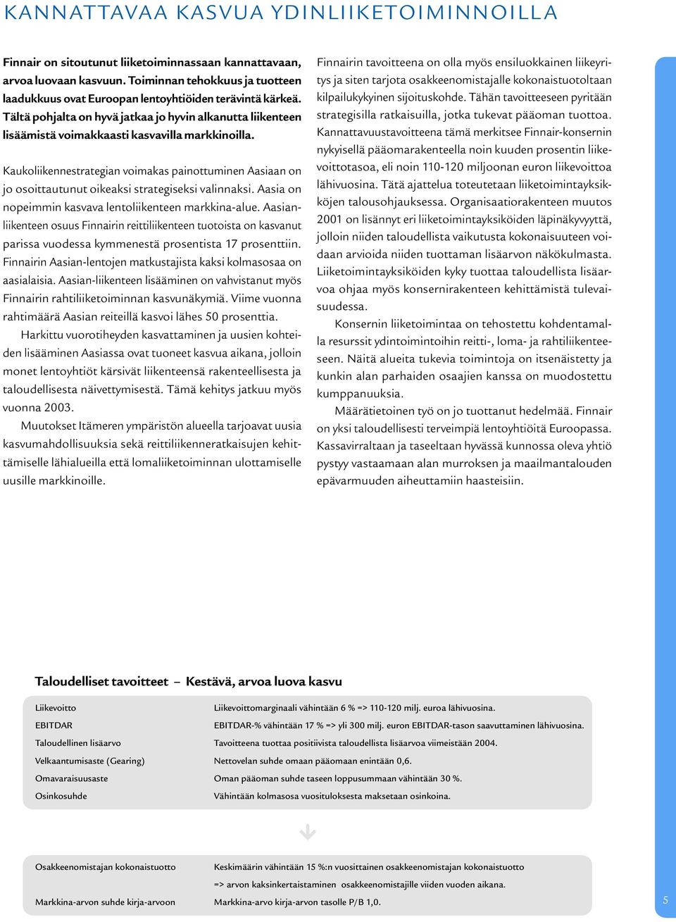 Kaukoliikennestrategian voimakas painottuminen Aasiaan on jo osoittautunut oikeaksi strategiseksi valinnaksi. Aasia on nopeimmin kasvava lentoliikenteen markkina-alue.