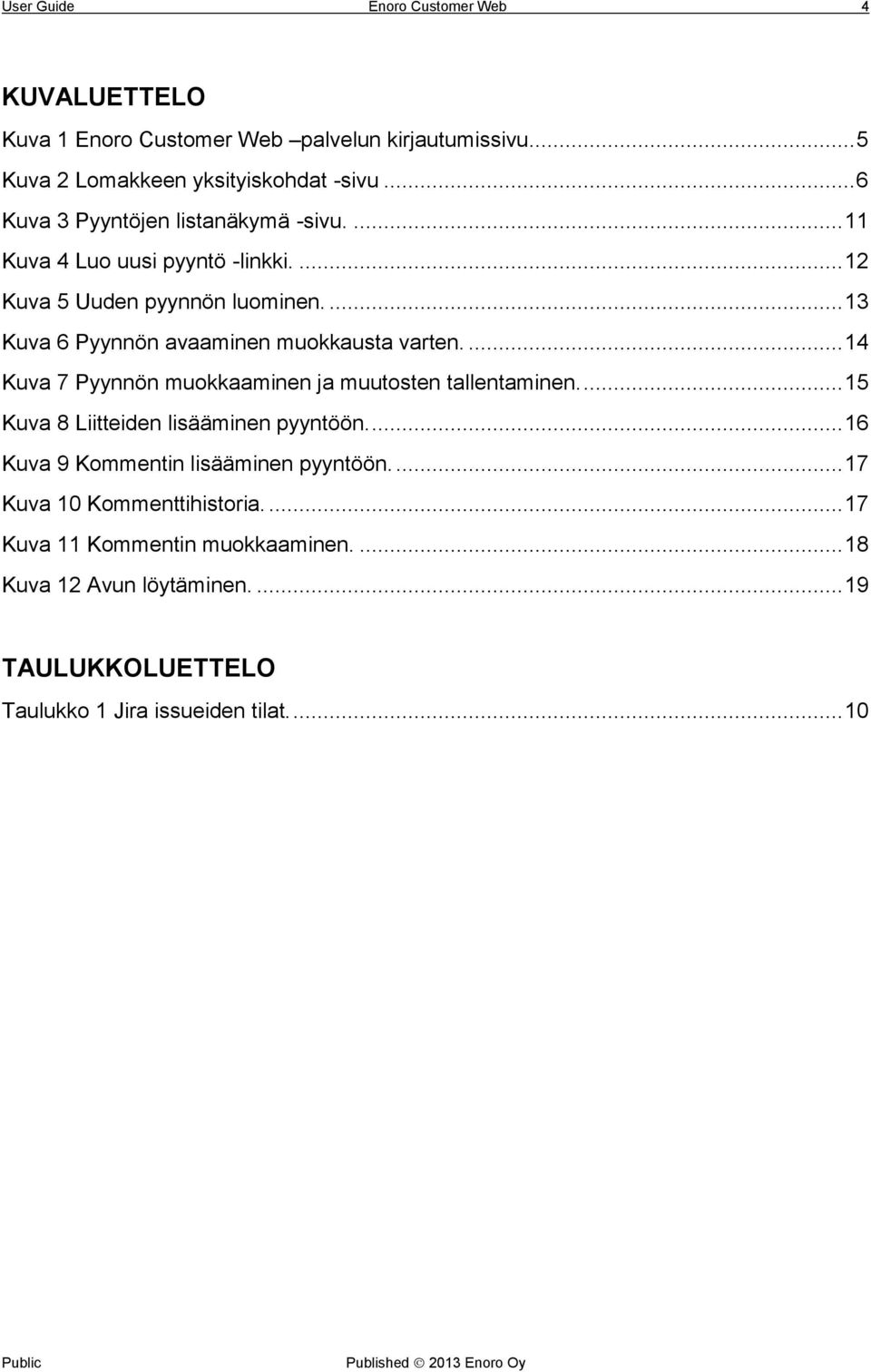 ... 13 Kuva 6 Pyynnön avaaminen muokkausta varten.... 14 Kuva 7 Pyynnön muokkaaminen ja muutosten tallentaminen.... 15 Kuva 8 Liitteiden lisääminen pyyntöön.