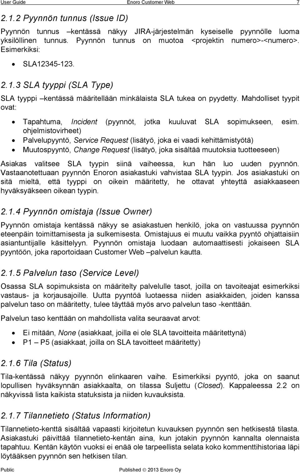 Mahdolliset tyypit ovat: Tapahtuma, Incident (pyynnöt, jotka kuuluvat SLA sopimukseen, esim.