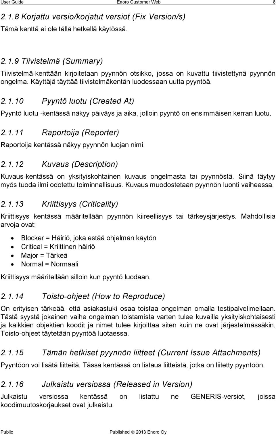 2.1.12 Kuvaus (Description) Kuvaus-kentässä on yksityiskohtainen kuvaus ongelmasta tai pyynnöstä. Siinä täytyy myös tuoda ilmi odotettu toiminnallisuus. Kuvaus muodostetaan pyynnön luonti vaiheessa.