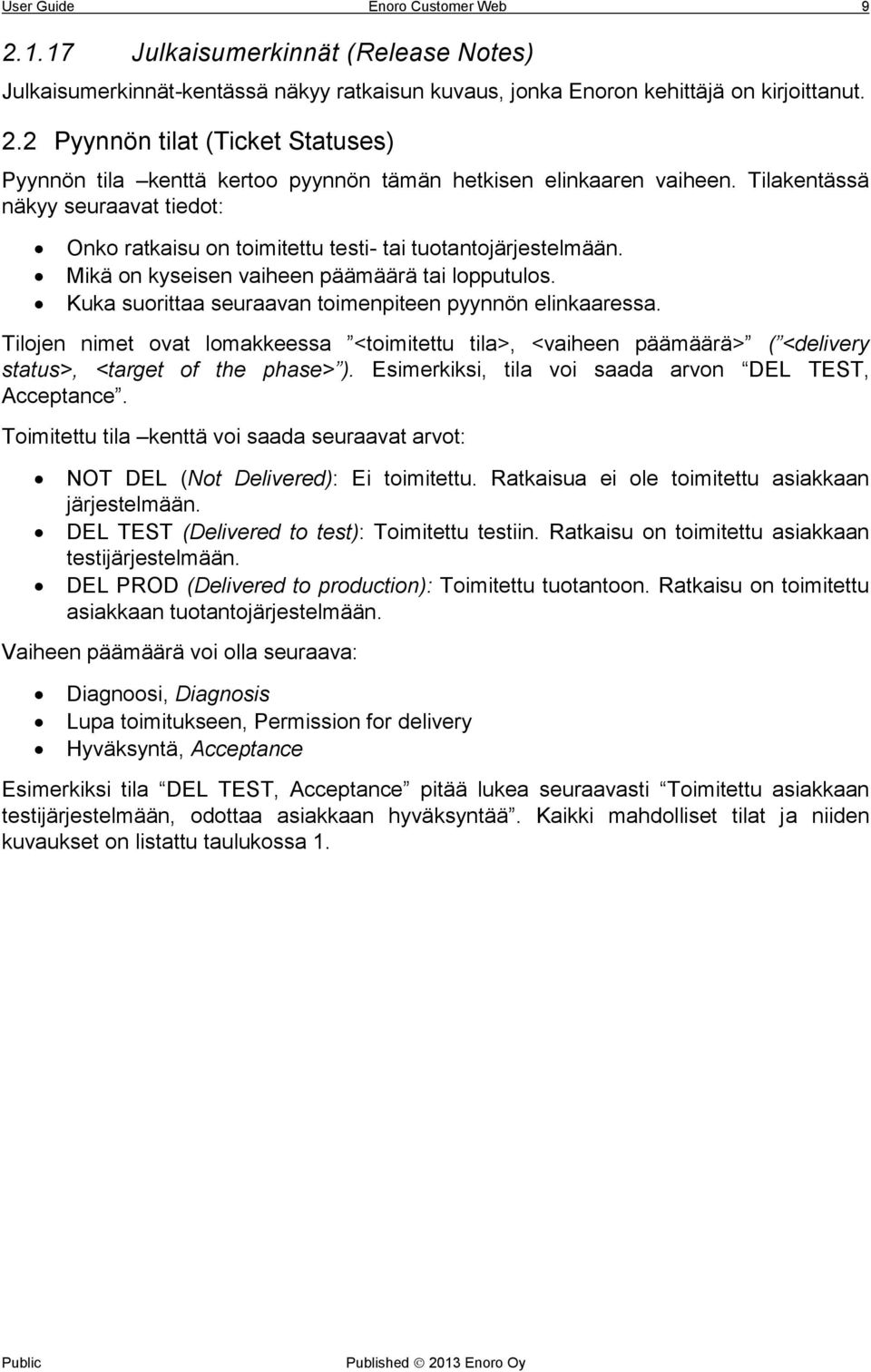 Kuka suorittaa seuraavan toimenpiteen pyynnön elinkaaressa. Tilojen nimet ovat lomakkeessa <toimitettu tila>, <vaiheen päämäärä> ( <delivery status>, <target of the phase> ).