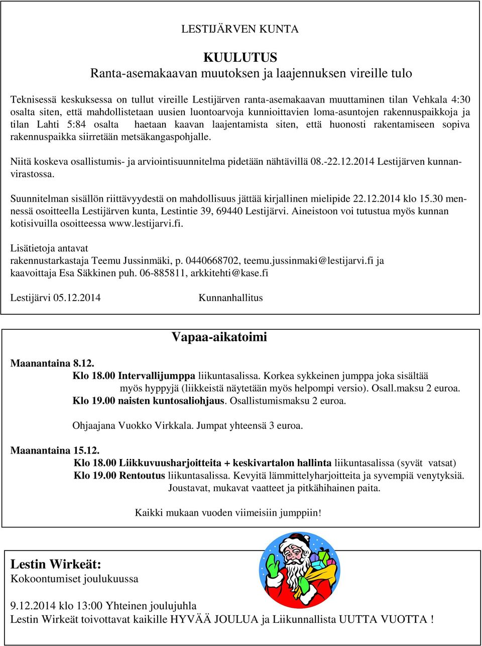 rakennuspaikka siirretään metsäkangaspohjalle. Niitä koskeva osallistumis- ja arviointisuunnitelma pidetään nähtävillä 08.-22.12.2014 Lestijärven kunnanvirastossa.