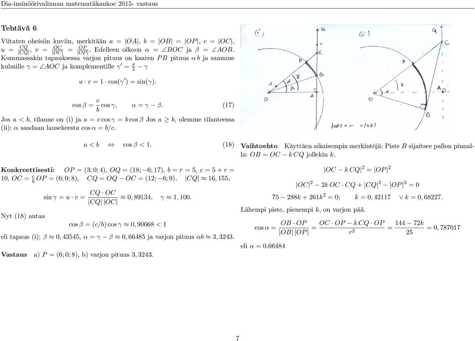 (17) b Jos a < b, tilanne on (i) ja a = c cos γ = b cos β Jos a b, olemme tilanteessa (ii): α saadaan lausekeesta cos α = b/c. a < b cos β < 1.