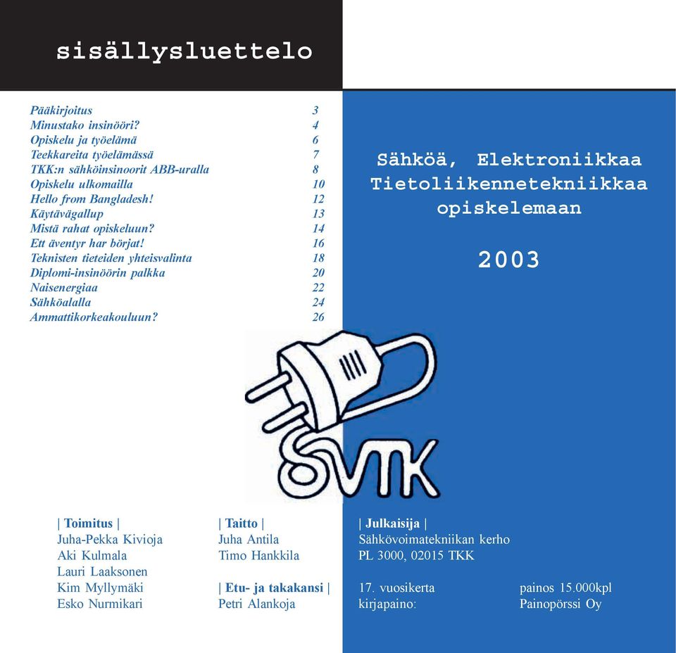 14 Ett äventyr har börjat! 16 Teknisten tieteiden yhteisvalinta 18 Diplomi-insinöörin palkka 20 Naisenergiaa 22 Sähköalalla 24 Ammattikorkeakouluun?