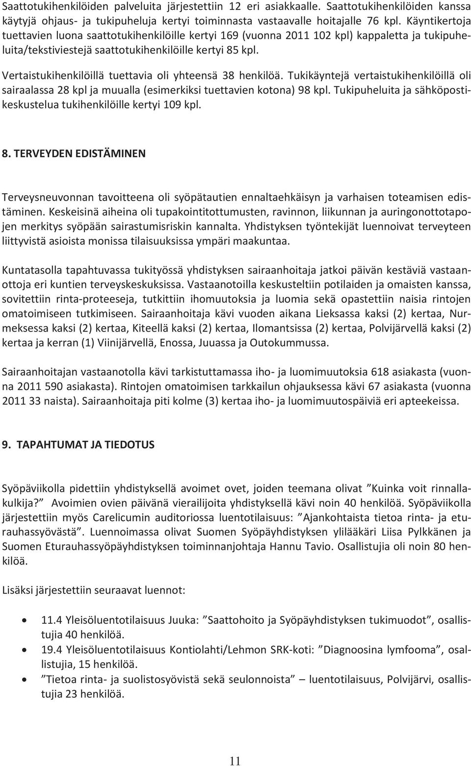 Vertaistukihenkilöillä tuettavia oli yhteensä 38 henkilöä. Tukikäyntejä vertaistukihenkilöillä oli sairaalassa 28 kpl ja muualla (esimerkiksi tuettavien kotona) 98 kpl.