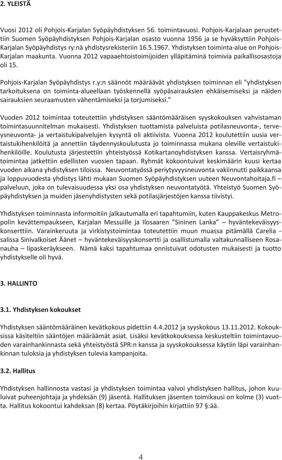 Yhdistyksen toiminta- alue on Pohjois- Karjalan maakunta. Vuonna 2012 vapaaehtoistoimijoiden ylläpitäminä toimivia paikallisosastoja oli 15. Pohjois- Karjalan Syöpäyhdistys r.