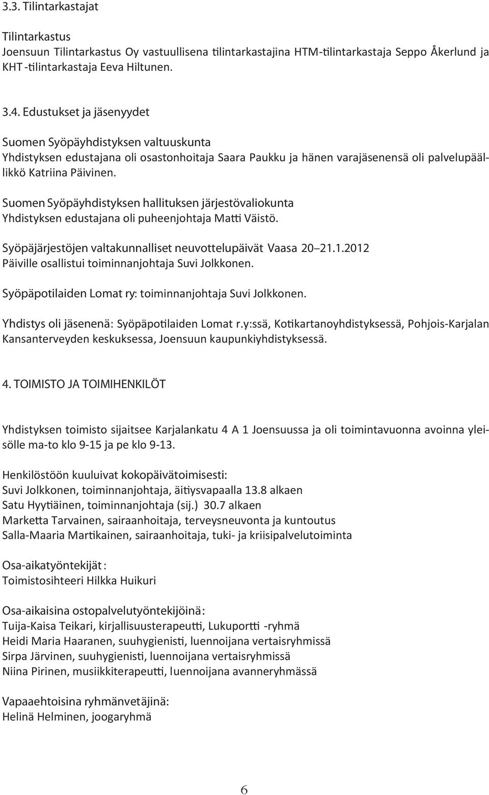 Suomen Syöpäyhdistyksen hallituksen järjestövaliokunta Yhdistyksen edustajana oli puheenjohtaja Ma Väistö. Syöpäjärjestöjen valtakunnalliset neuvottelupäivät Vaasa 20 21.