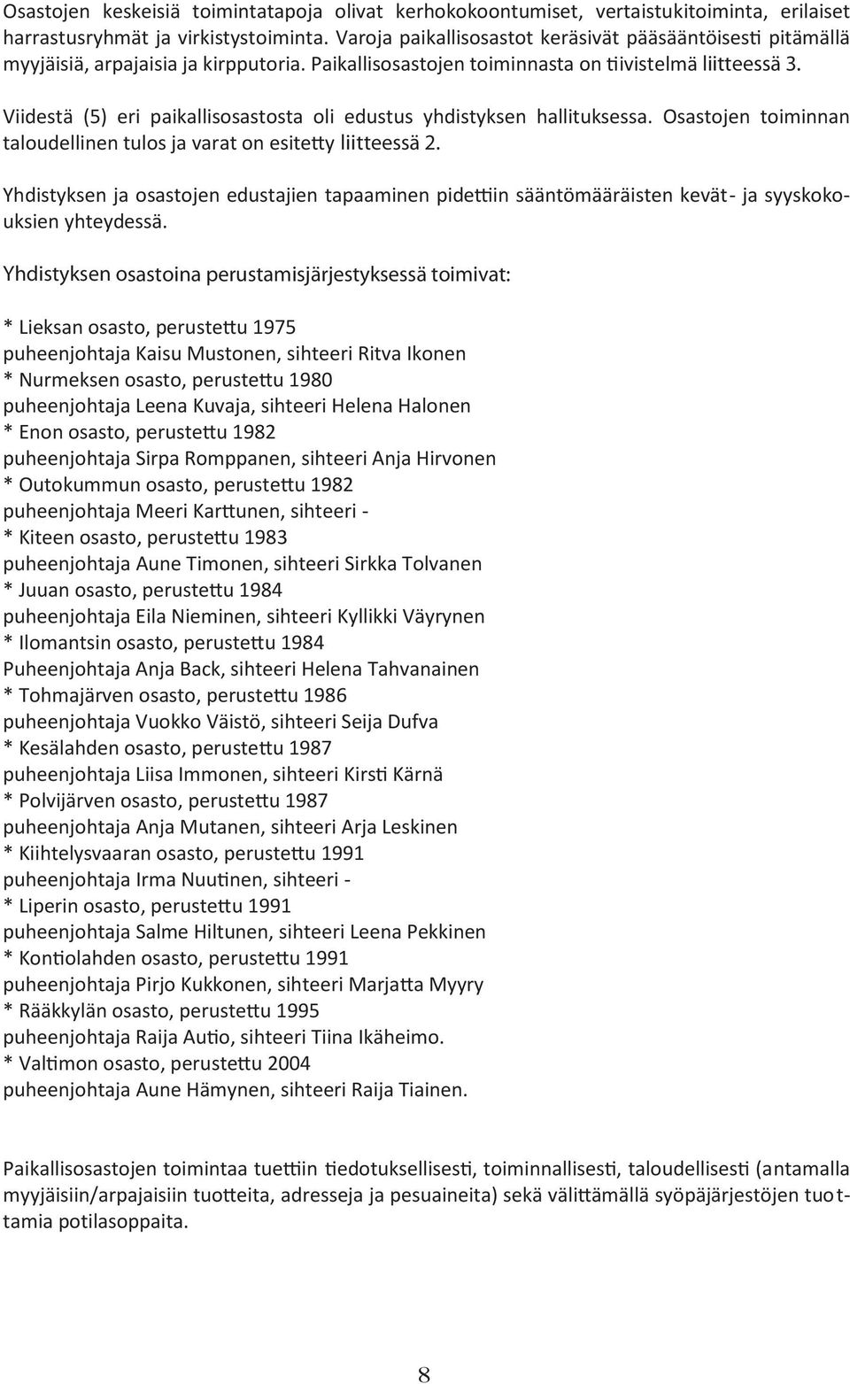 Viidestä (5) eri paikallisosastosta oli edustus yhdistyksen hallituksessa. Osastojen toiminnan taloudellinen tulos ja varat on esitey liitteessä 2.