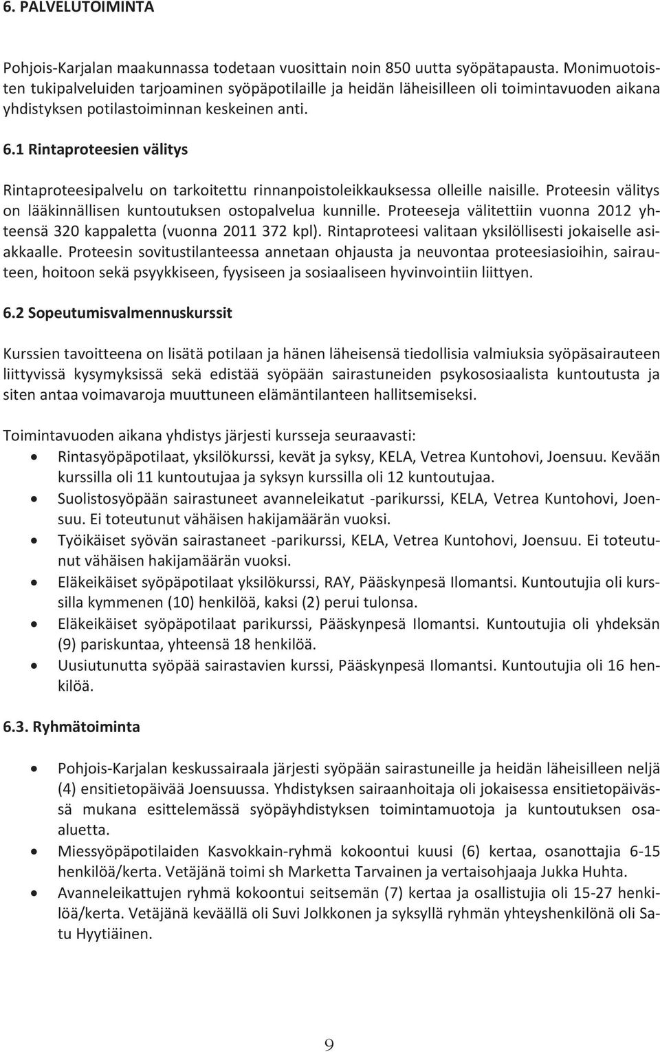 1 Rintaproteesien välitys Rintaproteesipalvelu on tarkoitettu rinnanpoistoleikkauksessa olleille naisille. Proteesin välitys on lääkinnällisen kuntoutuksen ostopalvelua kunnille.