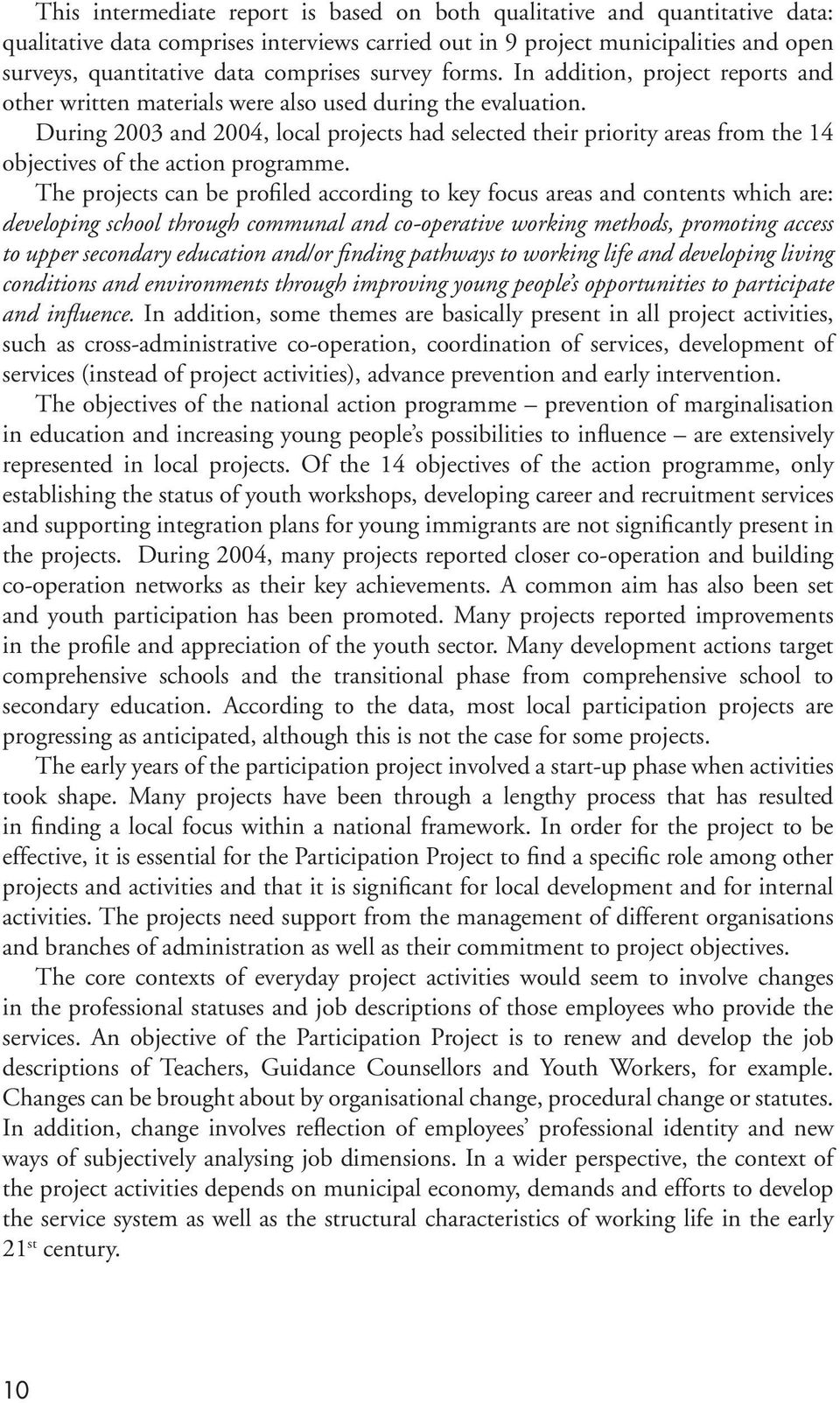 During 2003 and 2004, local projects had selected their priority areas from the 14 objectives of the action programme.