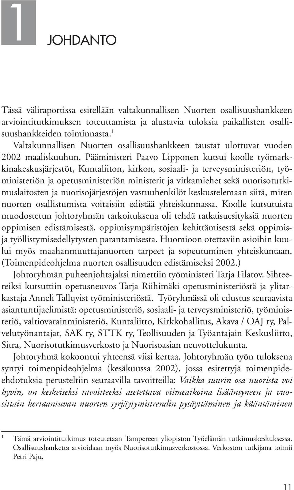 Pääministeri Paavo Lipponen kutsui koolle työmarkkinakeskusjärjestöt, Kuntaliiton, kirkon, sosiaali- ja terveysministeriön, työministeriön ja opetusministeriön ministerit ja virkamiehet sekä