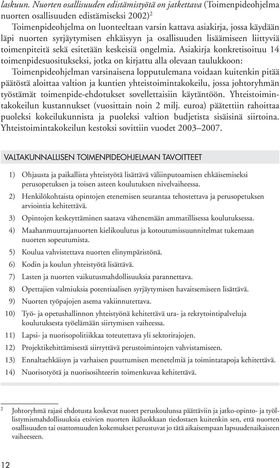 syrjäytymisen ehkäisyyn ja osallisuuden lisäämiseen liittyviä toimenpiteitä sekä esitetään keskeisiä ongelmia.