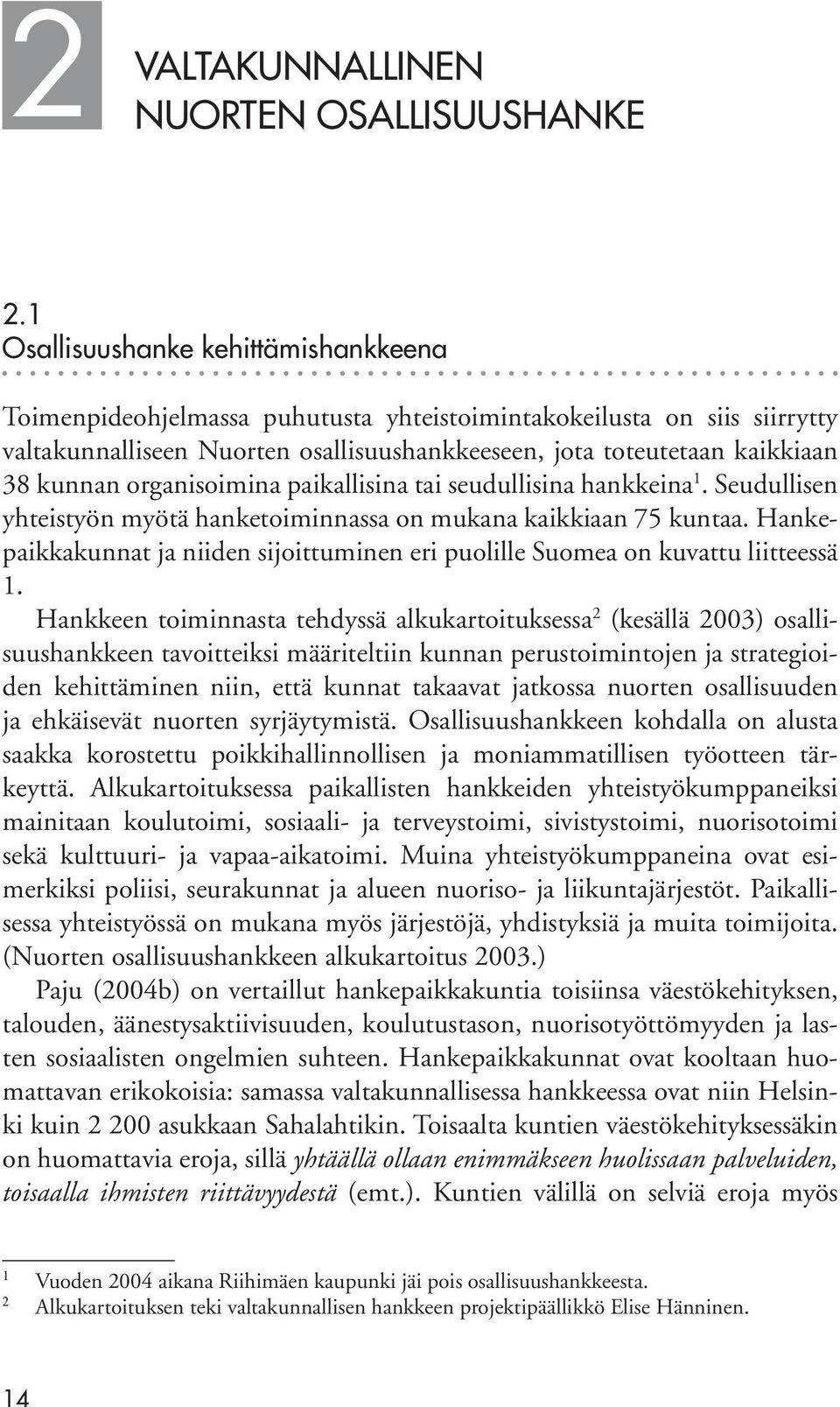 organisoimina paikallisina tai seudullisina hankkeina 1. Seudullisen yhteistyön myötä hanketoiminnassa on mukana kaikkiaan 75 kuntaa.