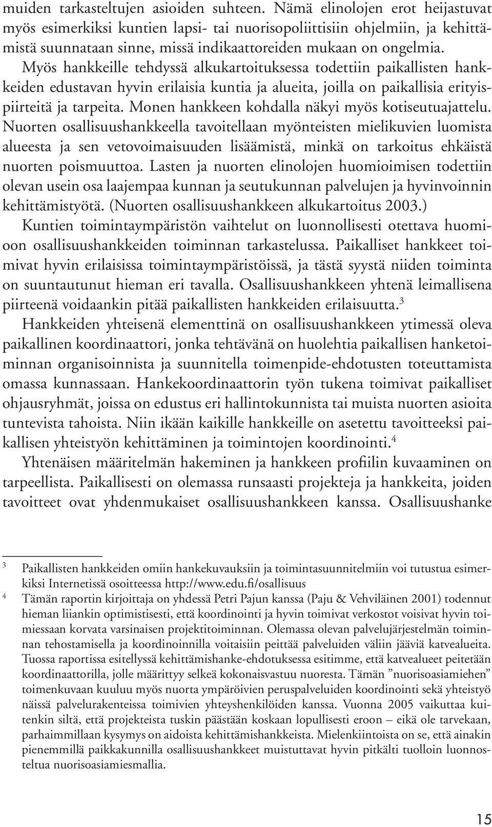 Myös hankkeille tehdyssä alkukartoituksessa todettiin paikallisten hankkeiden edustavan hyvin erilaisia kuntia ja alueita, joilla on paikallisia erityispiirteitä ja tarpeita.