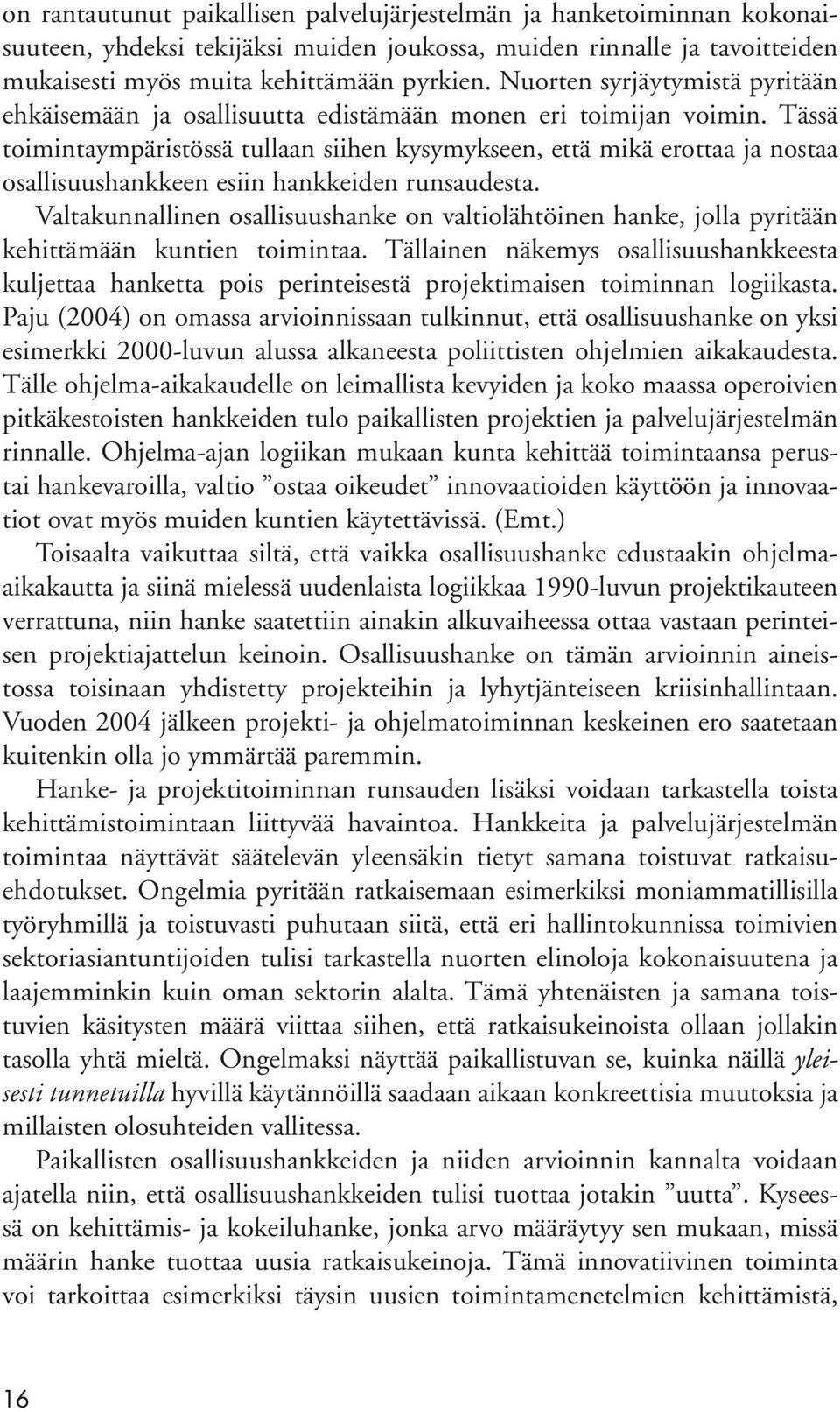 Tässä toimintaympäristössä tullaan siihen kysymykseen, että mikä erottaa ja nostaa osallisuushankkeen esiin hankkeiden runsaudesta.