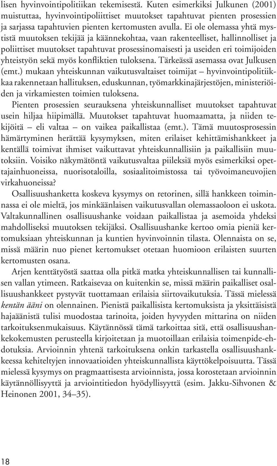 Ei ole olemassa yhtä mystistä muutoksen tekijää ja käännekohtaa, vaan rakenteelliset, hallinnolliset ja poliittiset muutokset tapahtuvat prosessinomaisesti ja useiden eri toimijoiden yhteistyön sekä