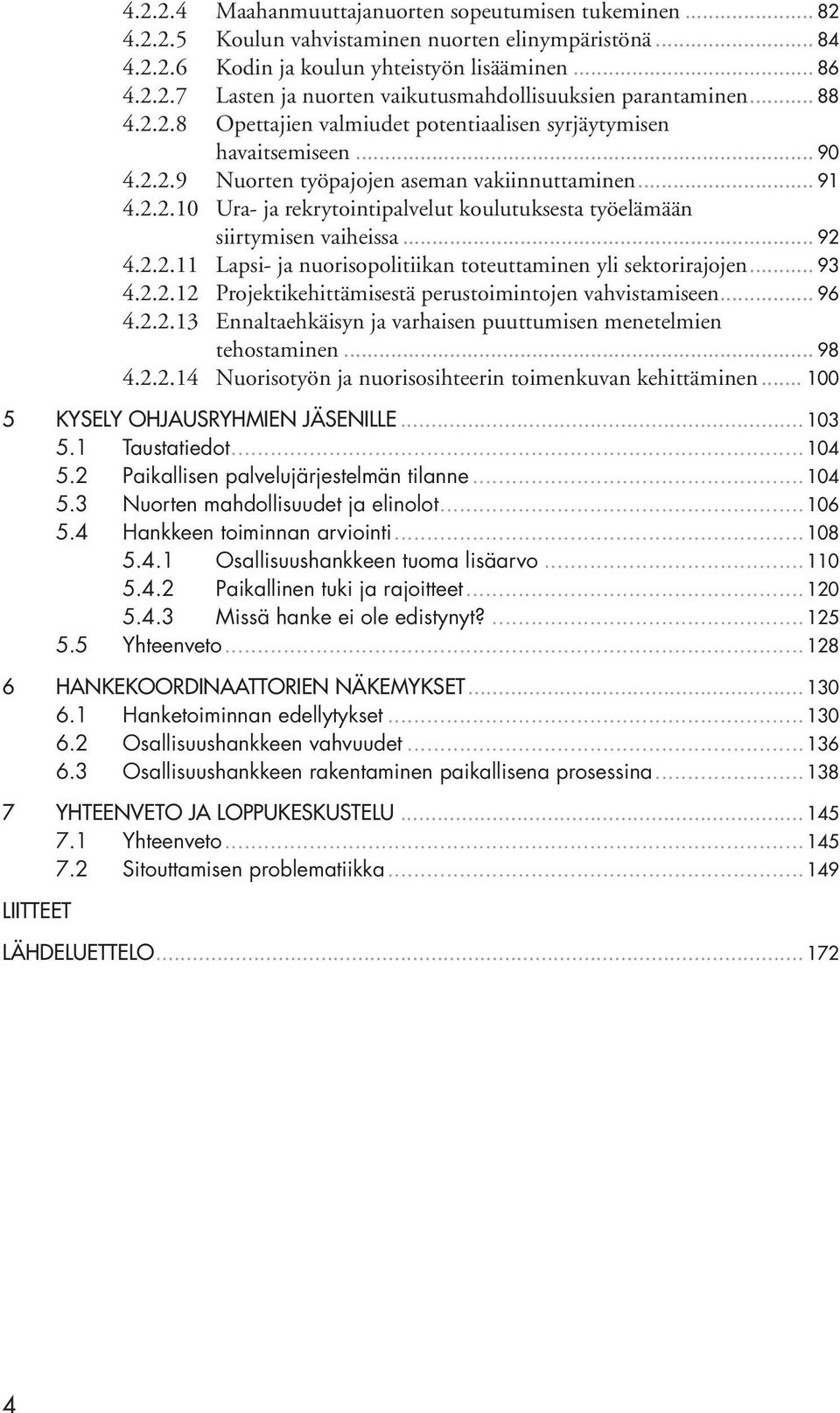 .. 92 4.2.2.11 Lapsi- ja nuorisopolitiikan toteuttaminen yli sektorirajojen... 93 4.2.2.12 Projektikehittämisestä perustoimintojen vahvistamiseen... 96 4.2.2.13 Ennaltaehkäisyn ja varhaisen puuttumisen menetelmien tehostaminen.