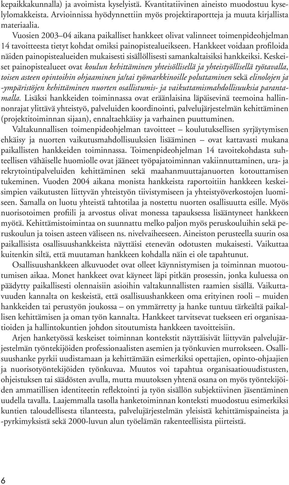 Hankkeet voidaan profiloida näiden painopistealueiden mukaisesti sisällöllisesti samankaltaisiksi hankkeiksi.