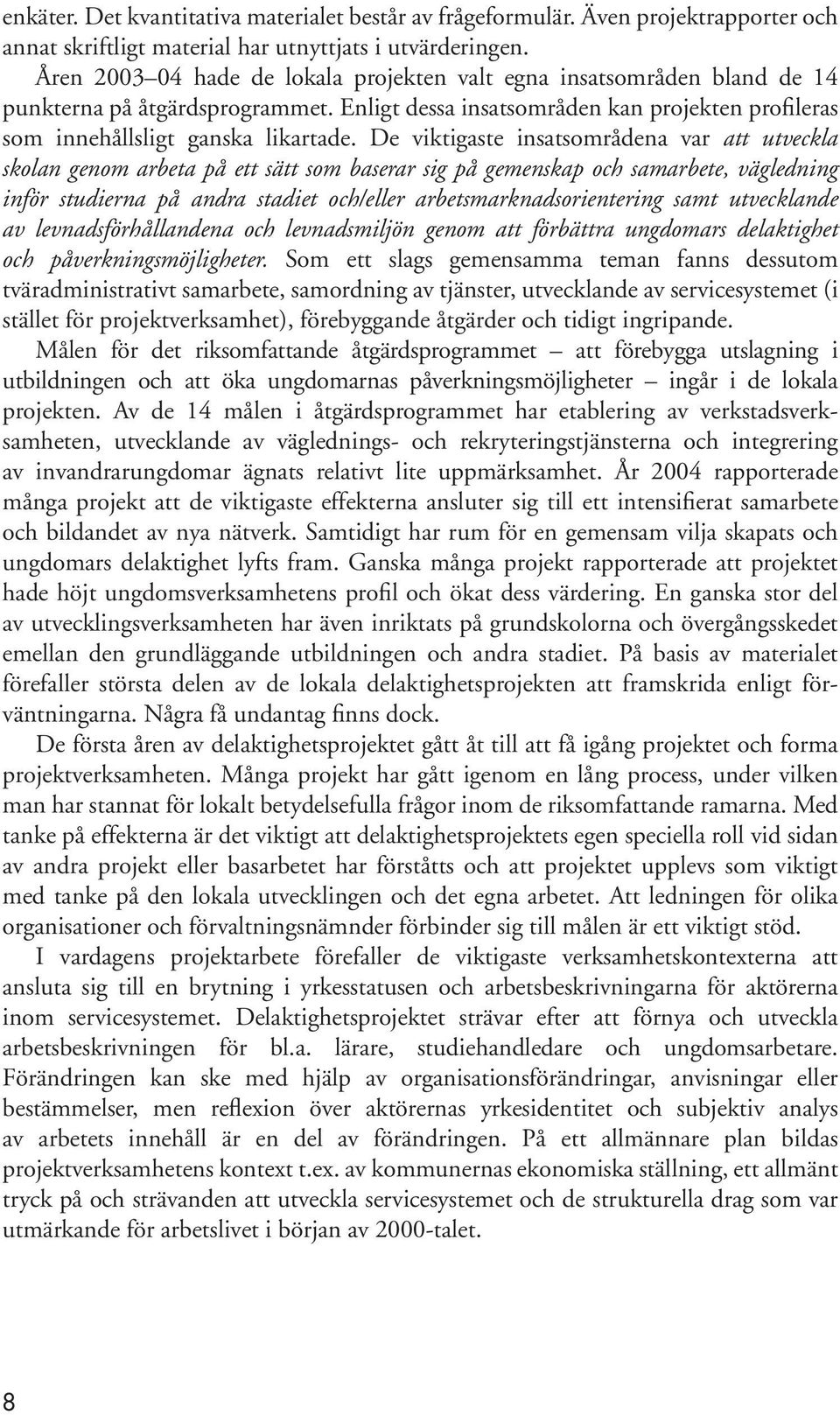 De viktigaste insatsområdena var att utveckla skolan genom arbeta på ett sätt som baserar sig på gemenskap och samarbete, vägledning inför studierna på andra stadiet och/eller