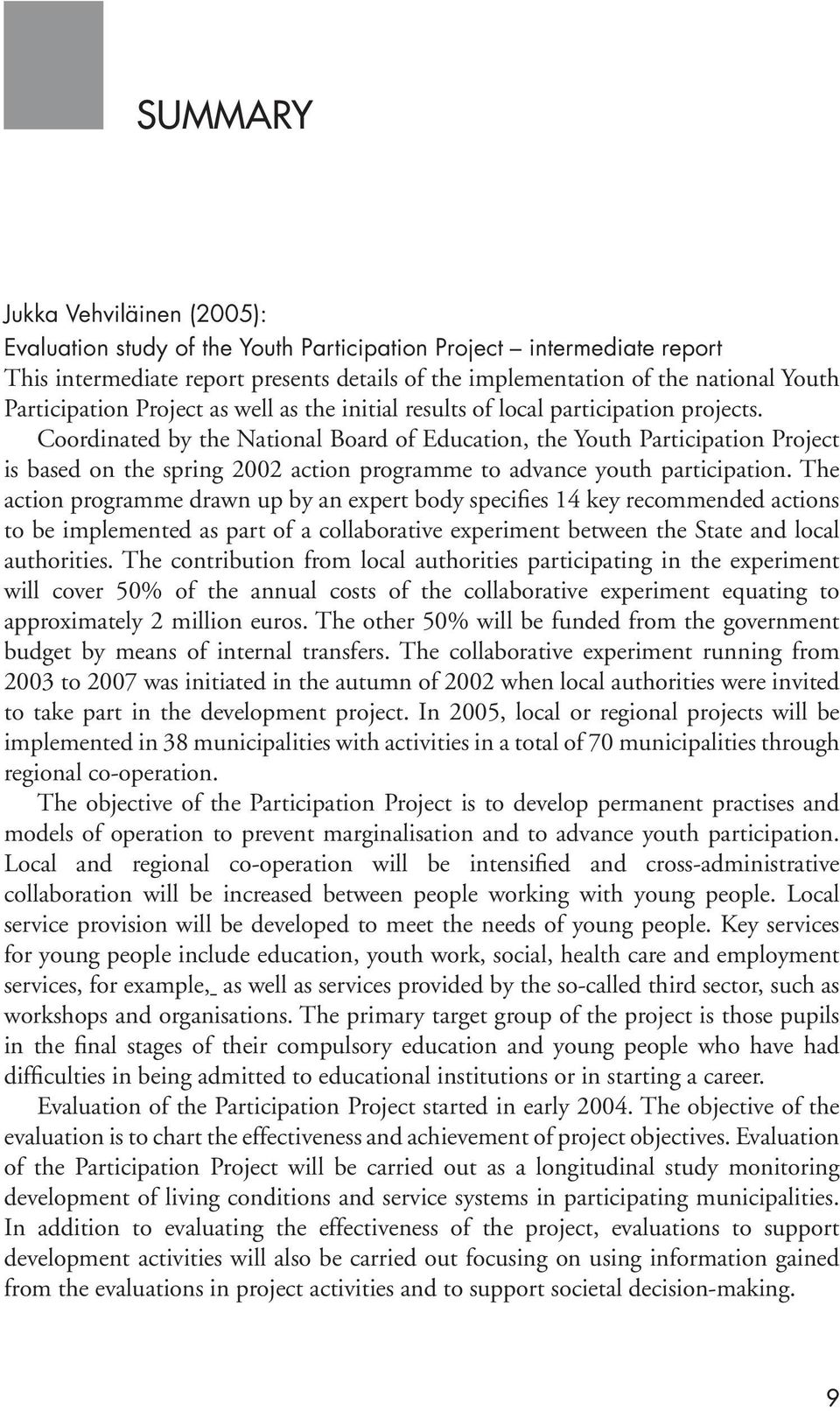 Coordinated by the National Board of Education, the Youth Participation Project is based on the spring 2002 action programme to advance youth participation.