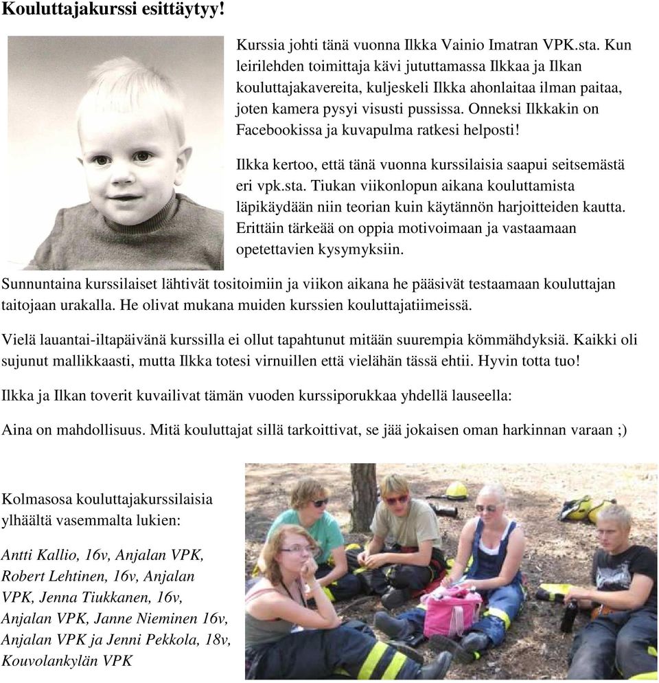 Onneksi Ilkkakin on Facebookissa ja kuvapulma ratkesi helposti! Ilkka kertoo, että tänä vuonna kurssilaisia saapui seitsemästä eri vpk.sta.