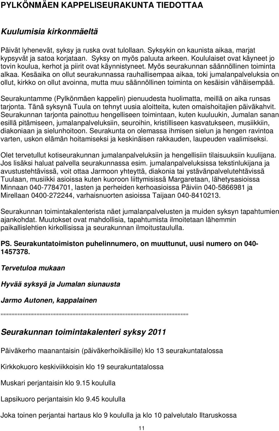 Kesäaika on ollut seurakunnassa rauhallisempaa aikaa, toki jumalanpalveluksia on ollut, kirkko on ollut avoinna, mutta muu säännöllinen toiminta on kesäisin vähäisempää.