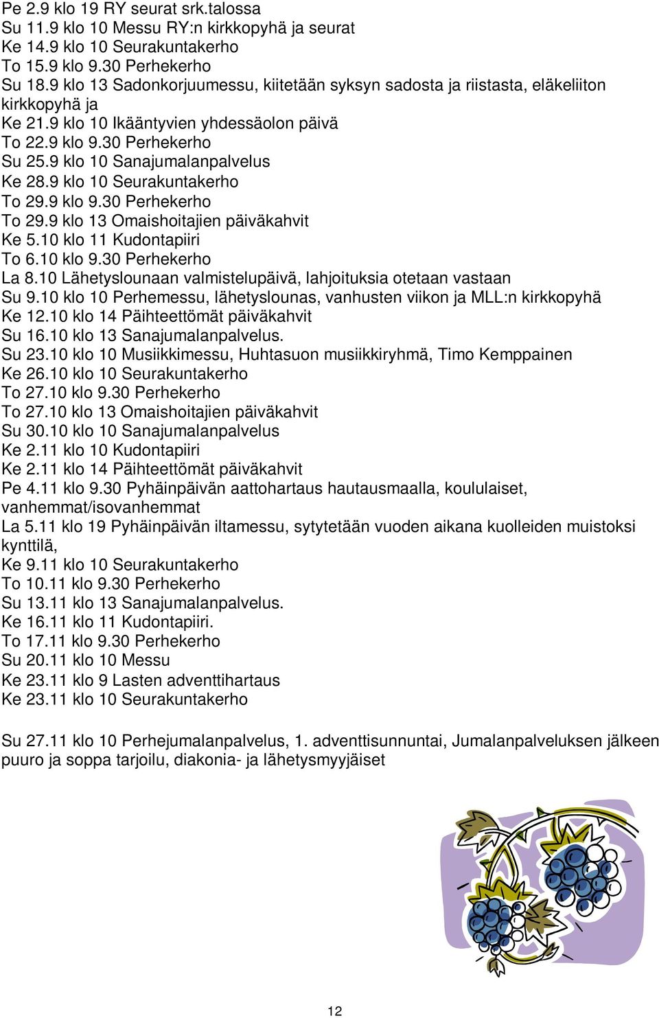 9 klo 10 Sanajumalanpalvelus Ke 28.9 klo 10 Seurakuntakerho To 29.9 klo 9.30 Perhekerho To 29.9 klo 13 Omaishoitajien päiväkahvit Ke 5.10 klo 11 Kudontapiiri To 6.10 klo 9.30 Perhekerho La 8.