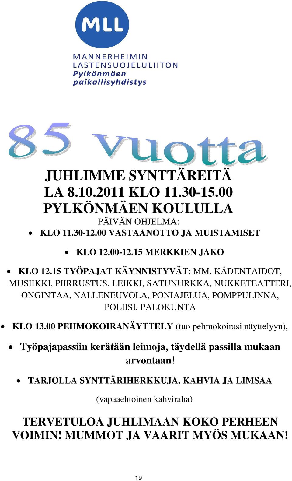 KÄDENTAIDOT, MUSIIKKI, PIIRRUSTUS, LEIKKI, SATUNURKKA, NUKKETEATTERI, ONGINTAA, NALLENEUVOLA, PONIAJELUA, POMPPULINNA, POLIISI, PALOKUNTA KLO 13.